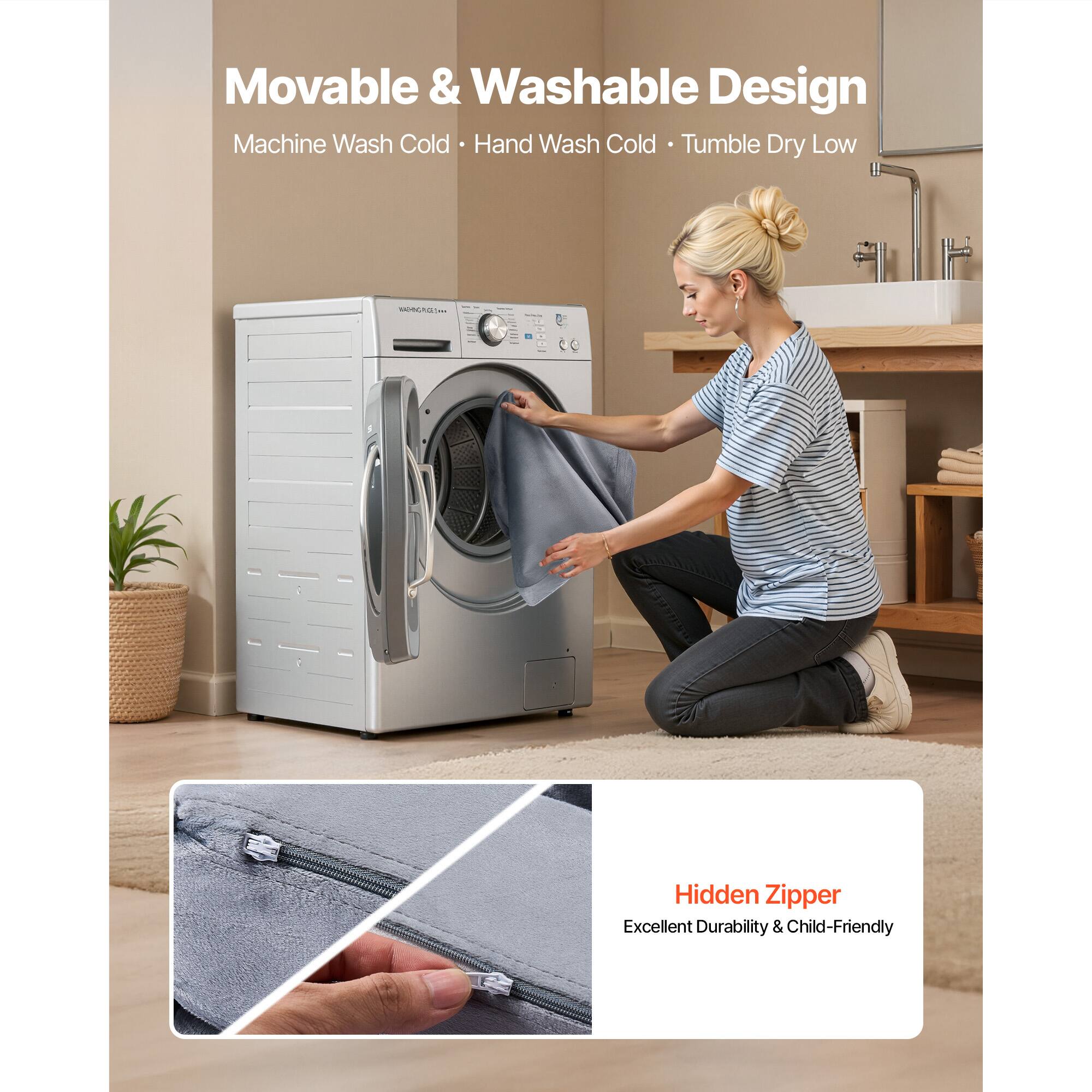 Movable & Washable Design  
Machine Wash Cold • Hand Wash Cold • Tumble Dry Low  

Hidden Zipper  
Excellent Durability & Child-Friendly