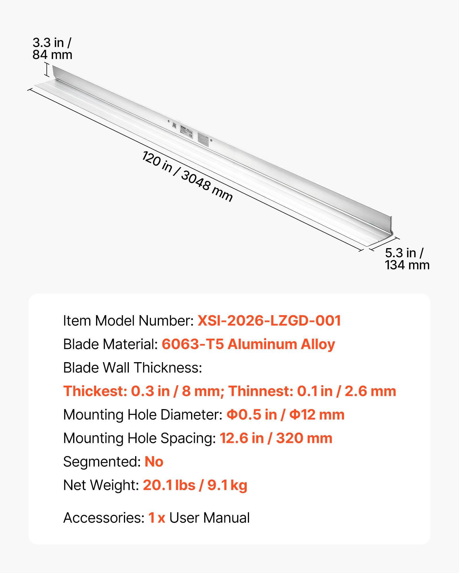 3.3 in / 84 mm  
120 in / 3048 mm  
5.3 in / 134 mm  

Item Model Number: XSI-2026-LZGD-001  
Blade Material: 6063-T5 Aluminum Alloy  
Blade Wall Thickness:  
Thickest: 0.3 in / 8 mm  
Thinnest: 0.1 in / 2.6 mm  
Mounting Hole Diameter: 0.5 in / 12 mm  
Mounting Hole Spacing: 12.6 in / 320 mm  
Segmented: No  
Net Weight: 20.1 lbs / 9.1 kg  
Accessories: 1x User Manual