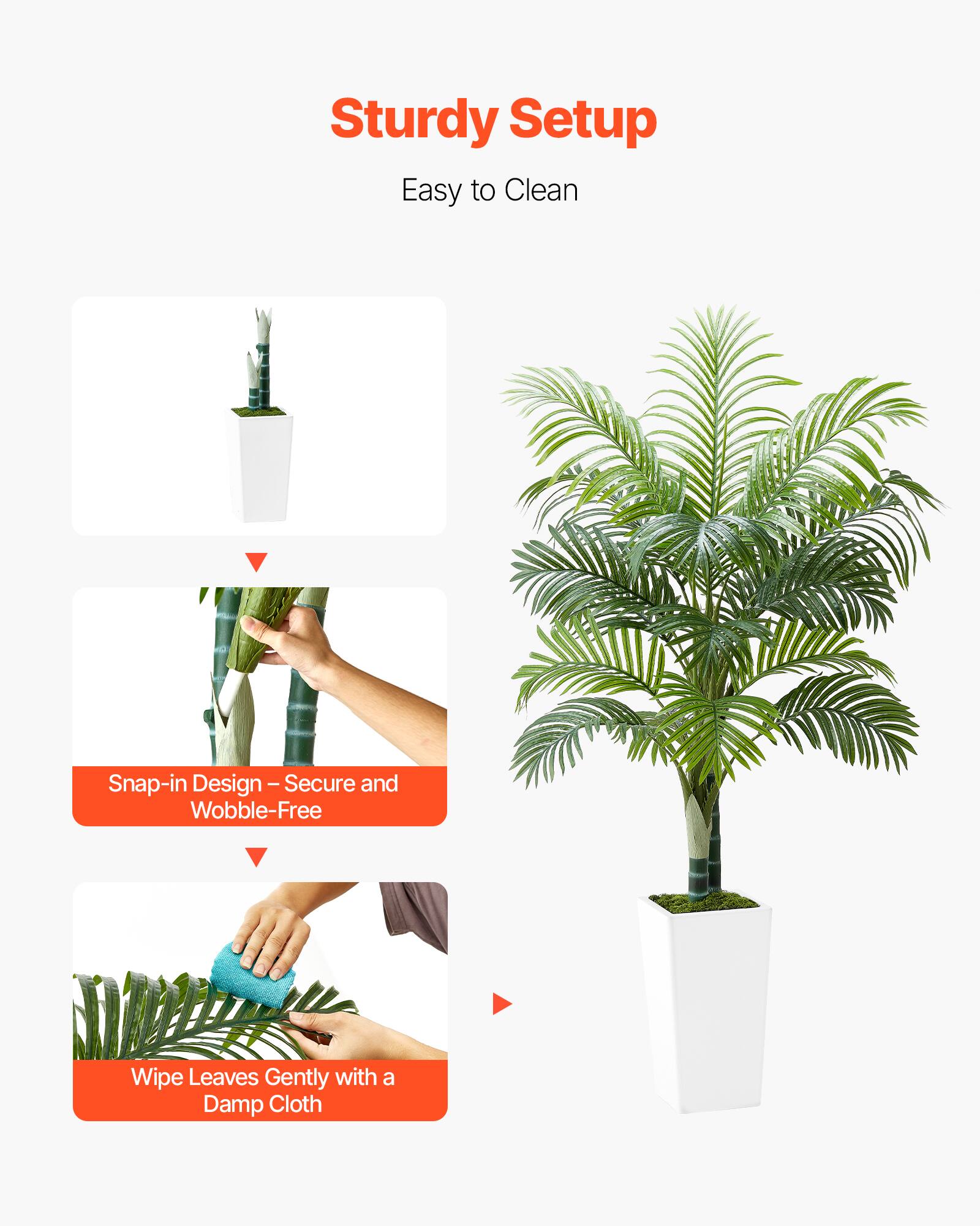 Sturdy Setup  
Easy to Clean  

Snap-in Design – Secure and Wobble-Free  

Wipe Leaves Gently with a Damp Cloth