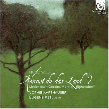 Hugo Wolf
Kennst du das Land?
Lieder nach Goethe, Mörike, Eichendorff
Sophie Karthäuser
Eugene Asti, piano
Harmonia Mundi