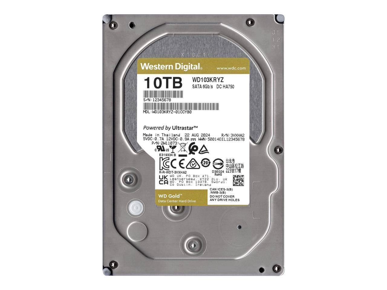 X10C1  
Western Digital www.wdc.com  
WD 103KRYZ 10TB SATA 6Gb/s DC HA750  
S/N: 12345678  
MDL: WD103KRYZ-01CCYBO  
Powered by Ultrastar™  
Made in Thailand 22 AUG 2024  
R/N: 3VXHA2  
5VDC: 0.7A 12VDC: 0.9A  
WWN: 50014EEL12345678  
P/N: 2W11073  
CE 20  
R-R-WD  
SAHXVE-TOW  
D3E024  
22317  
WD PO  
RoHS  
UK  
BOX 471  
Leatherhead KT22 2LU UK  
CAN ICES-3(B)  
NMB-3(B)  
WD Gold  
Data Center Hard Drive  
DO NOT COVER ANY DRIVE HOLES