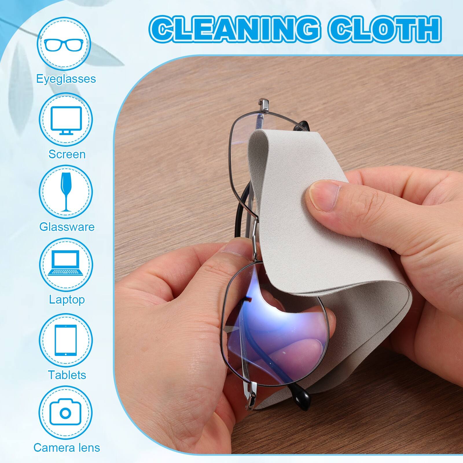 CLEANING CLOTH

- Eyeglasses
- Screen
- Glassware
- Laptop
- Tablets
- Camera lens