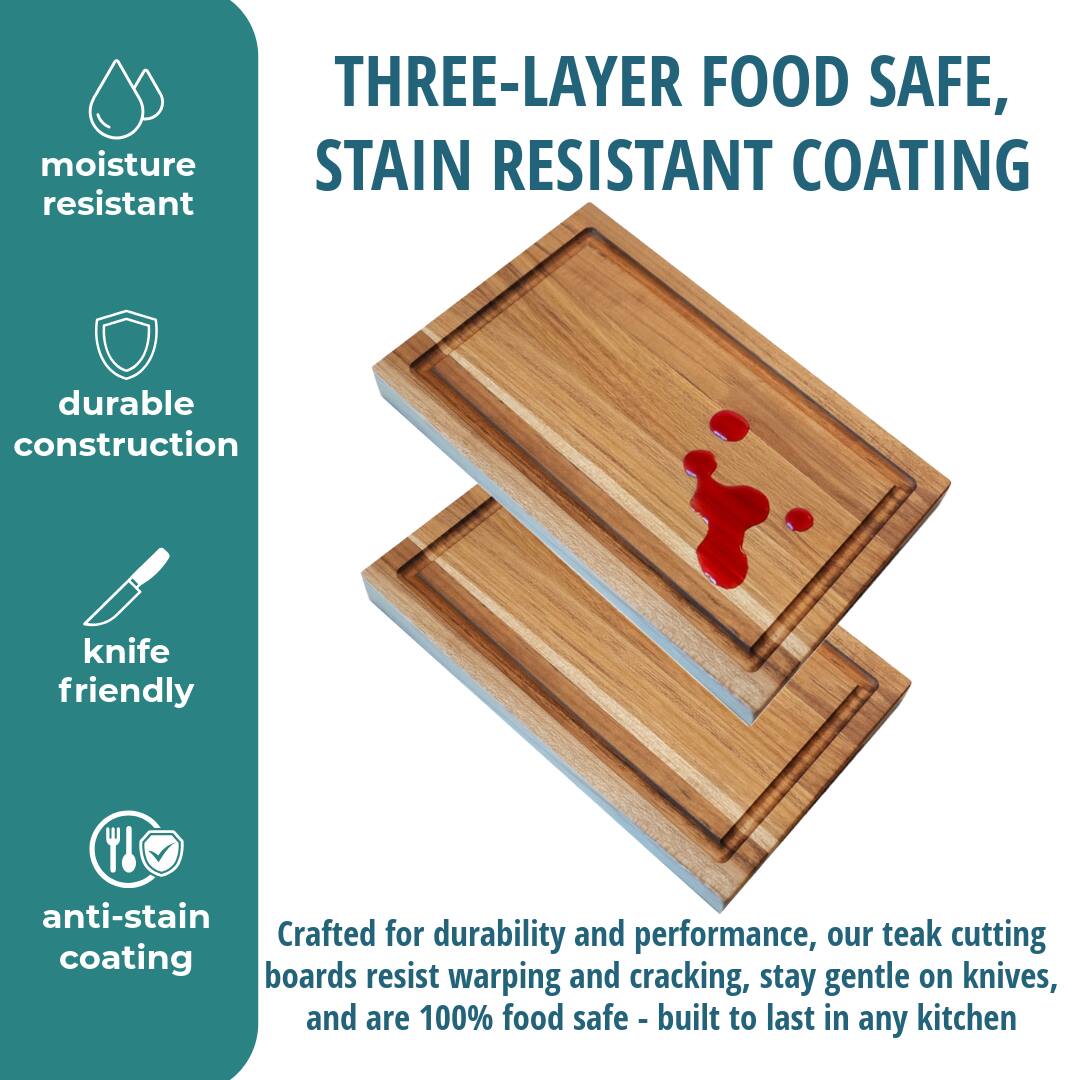 THREE-LAYER FOOD SAFE, STAIN RESISTANT COATING

moisture resistant

durable construction

knife friendly

anti-stain coating

Crafted for durability and performance, our teak cutting boards resist warping and cracking, stay gentle on knives, and are 100% food safe - built to last in any kitchen
