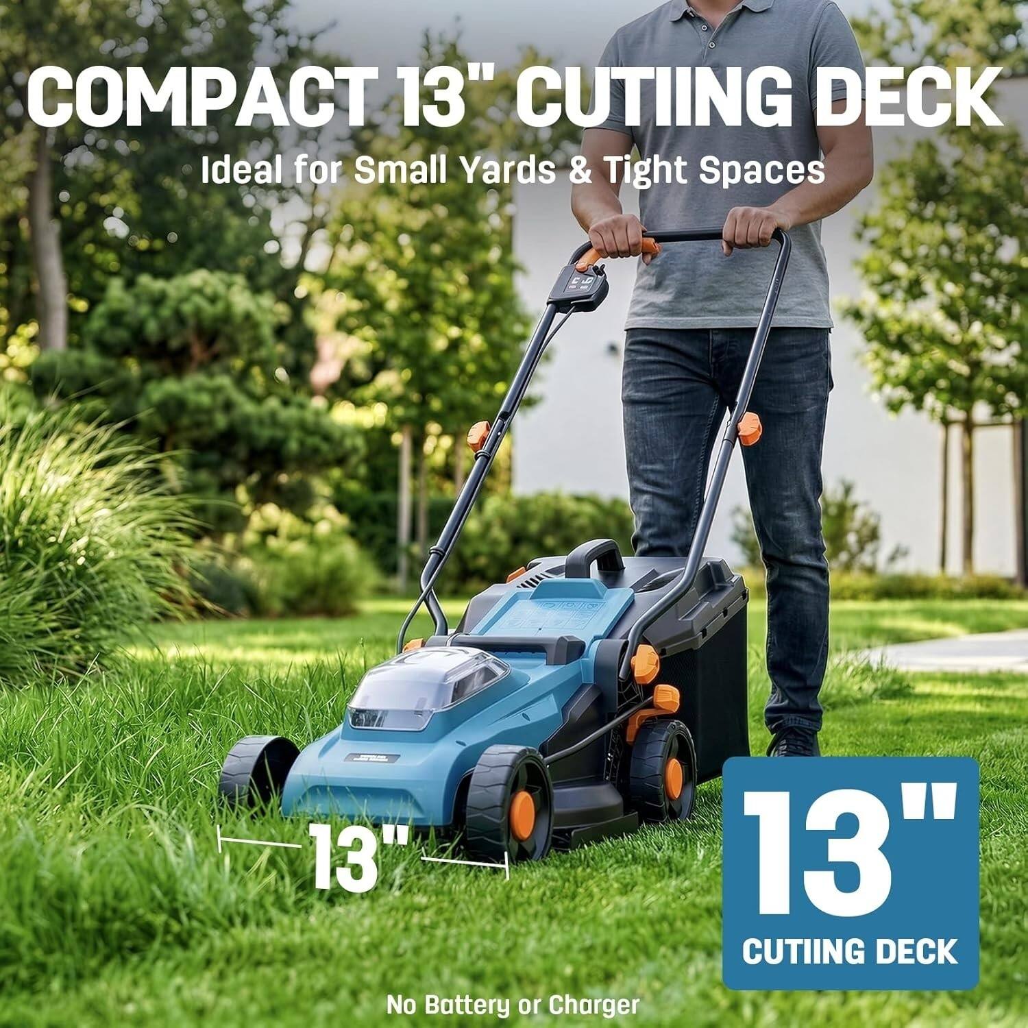 COMPACT 13" CUTTING DECK  
Ideal for Small Yards & Tight Spaces  
13" CUTTING DECK  
No Battery or Charger