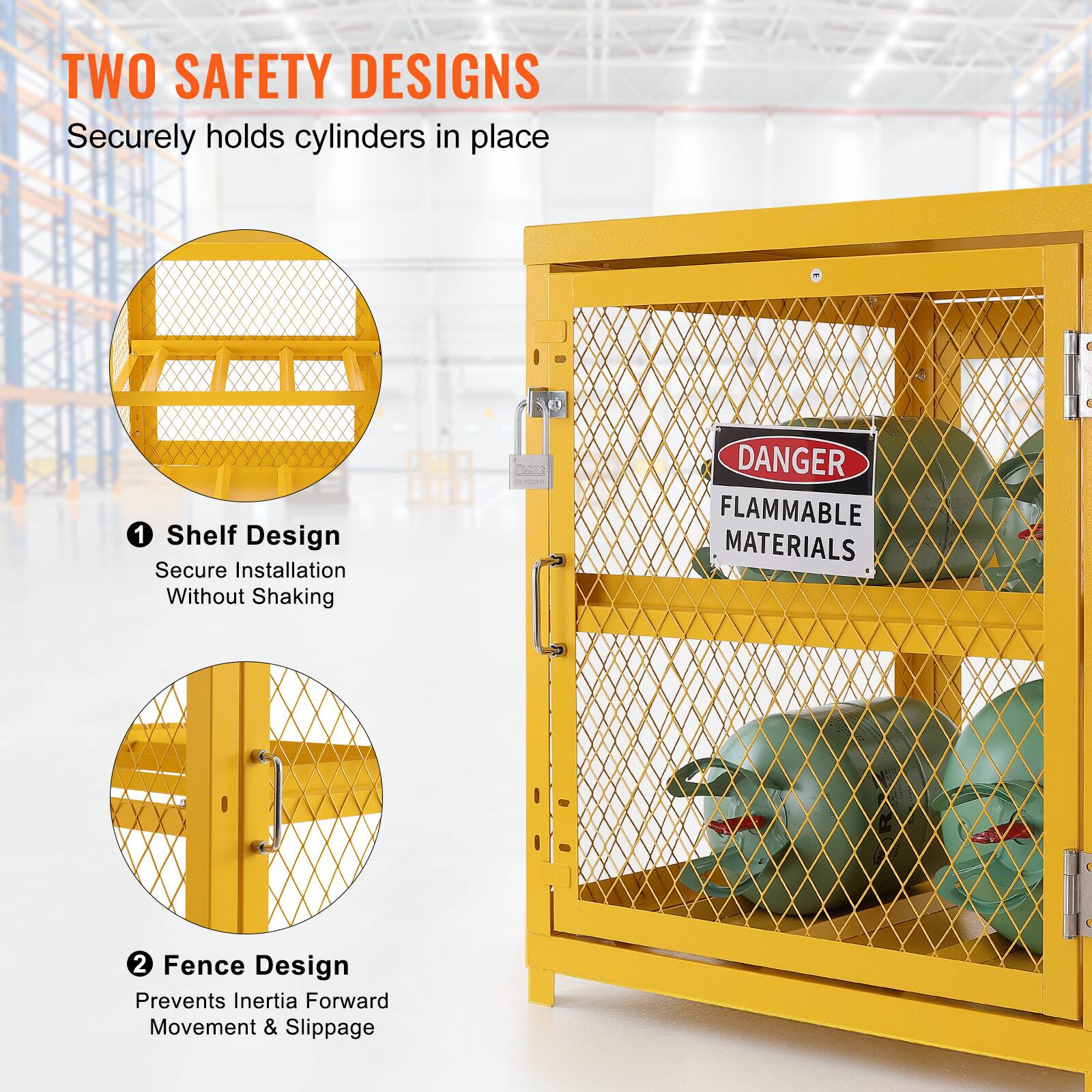 TWO SAFETY DESIGNS  
Securely holds cylinders in place  

1. Shelf Design  
Secure Installation Without Shaking  

2. Fence Design  
Prevents Inertia Forward Movement & Slippage  

DANGER  
FLAMMABLE MATERIALS