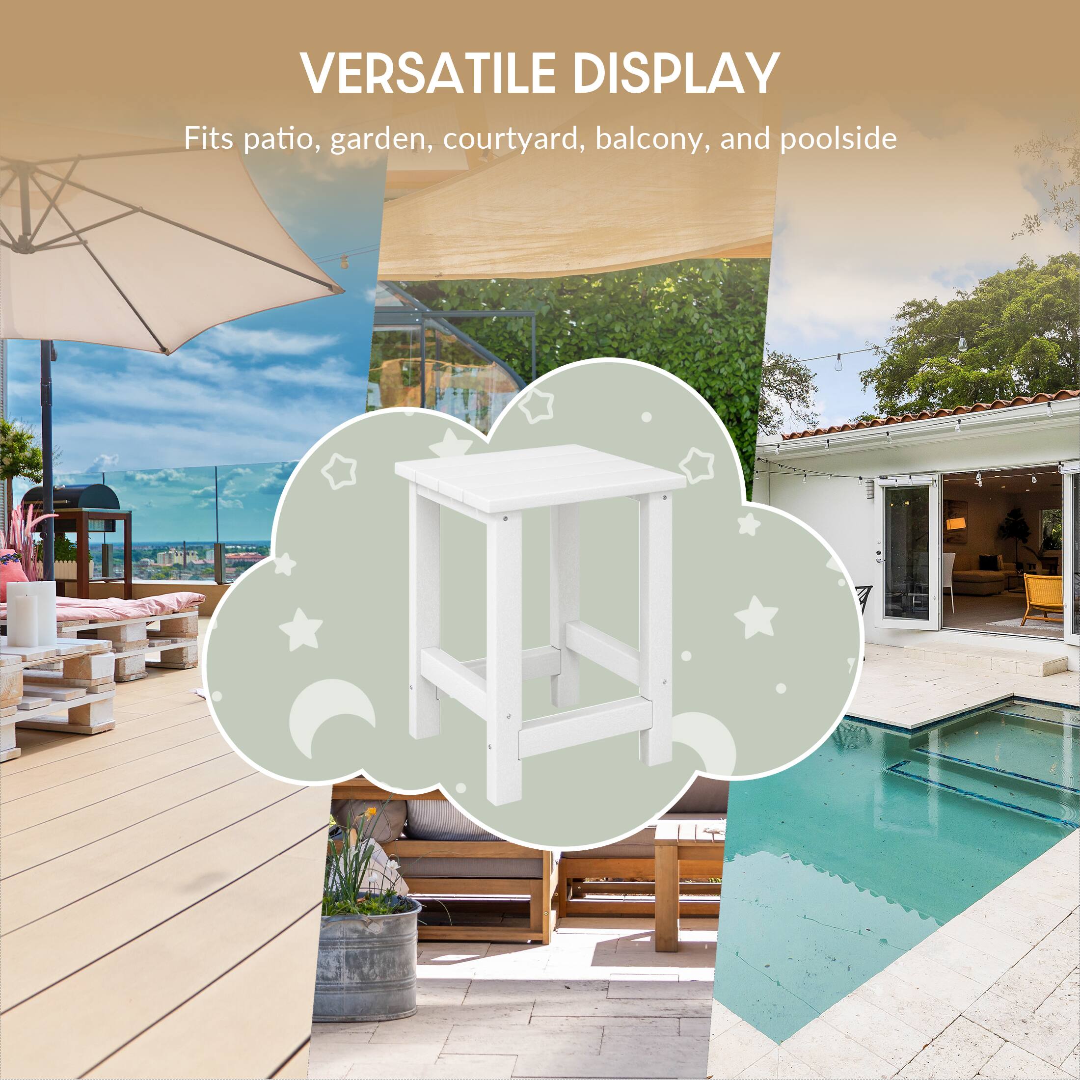 VERSATILE DISPLAY  
Fits patio, garden, courtyard, balcony, and poolside