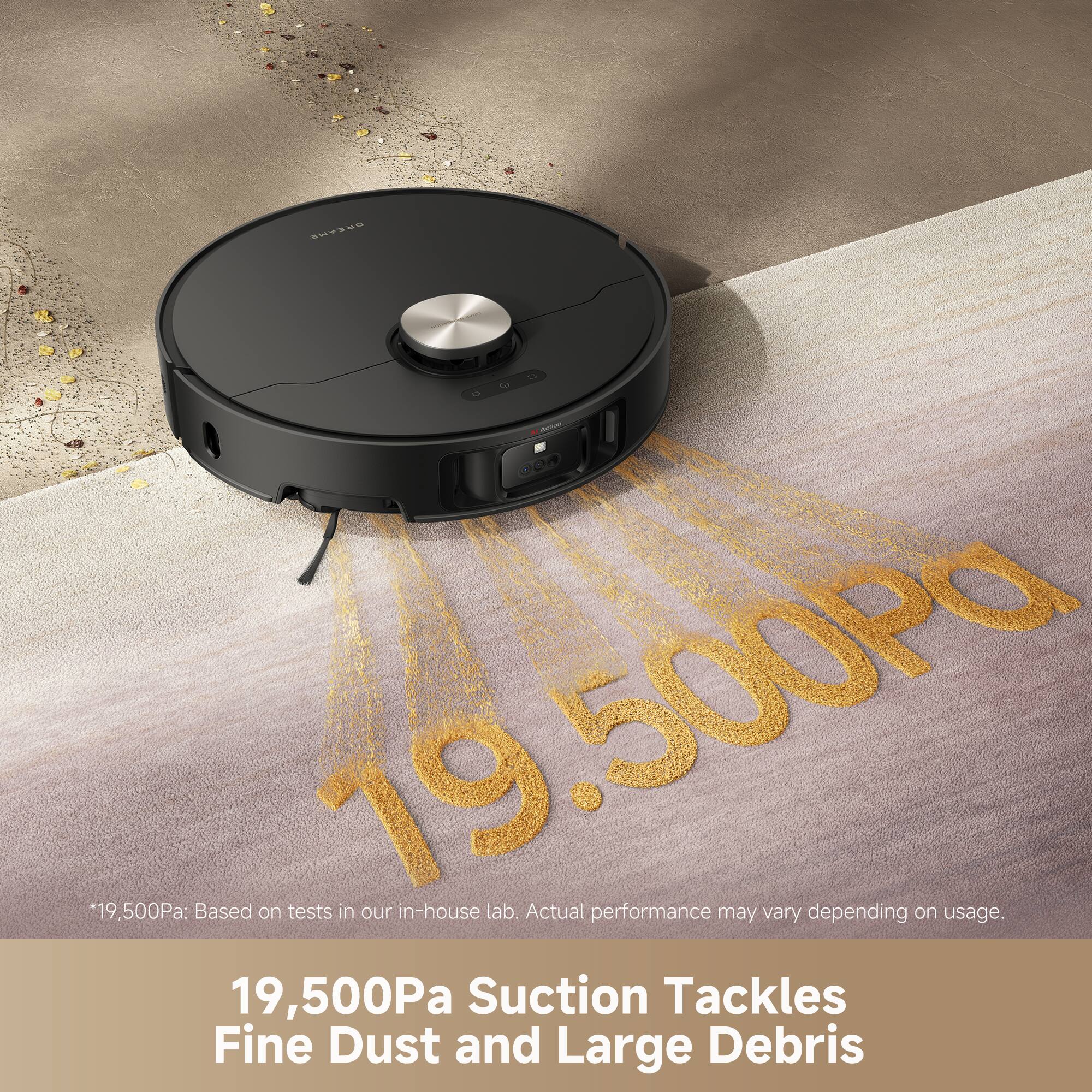 19,500Pa Suction Tackles Fine Dust and Large Debris

*19,500Pa: Based on tests in our in-house lab. Actual performance may vary depending on usage.