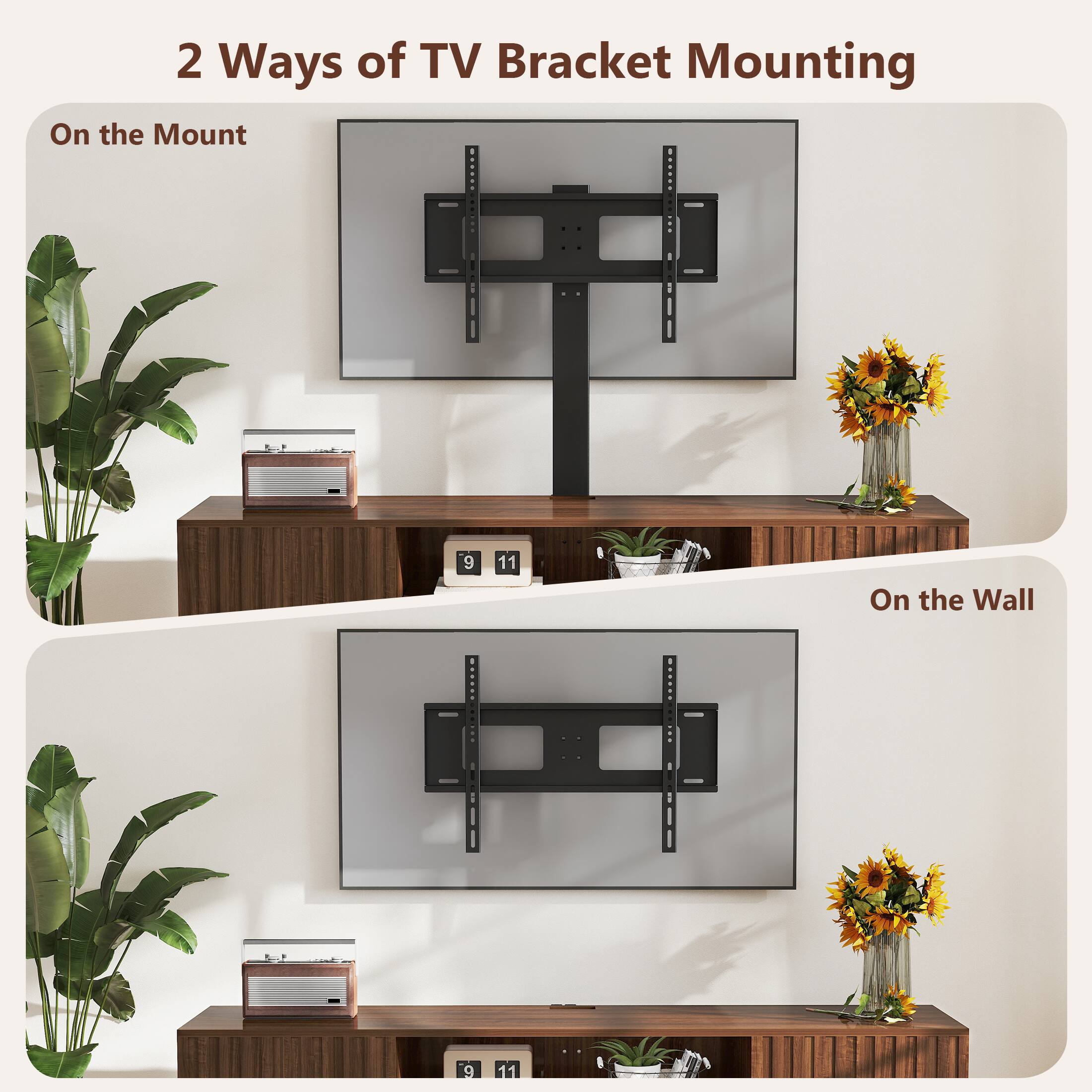 2 Ways of TV Bracket Mounting
On the Mount
On the Wall