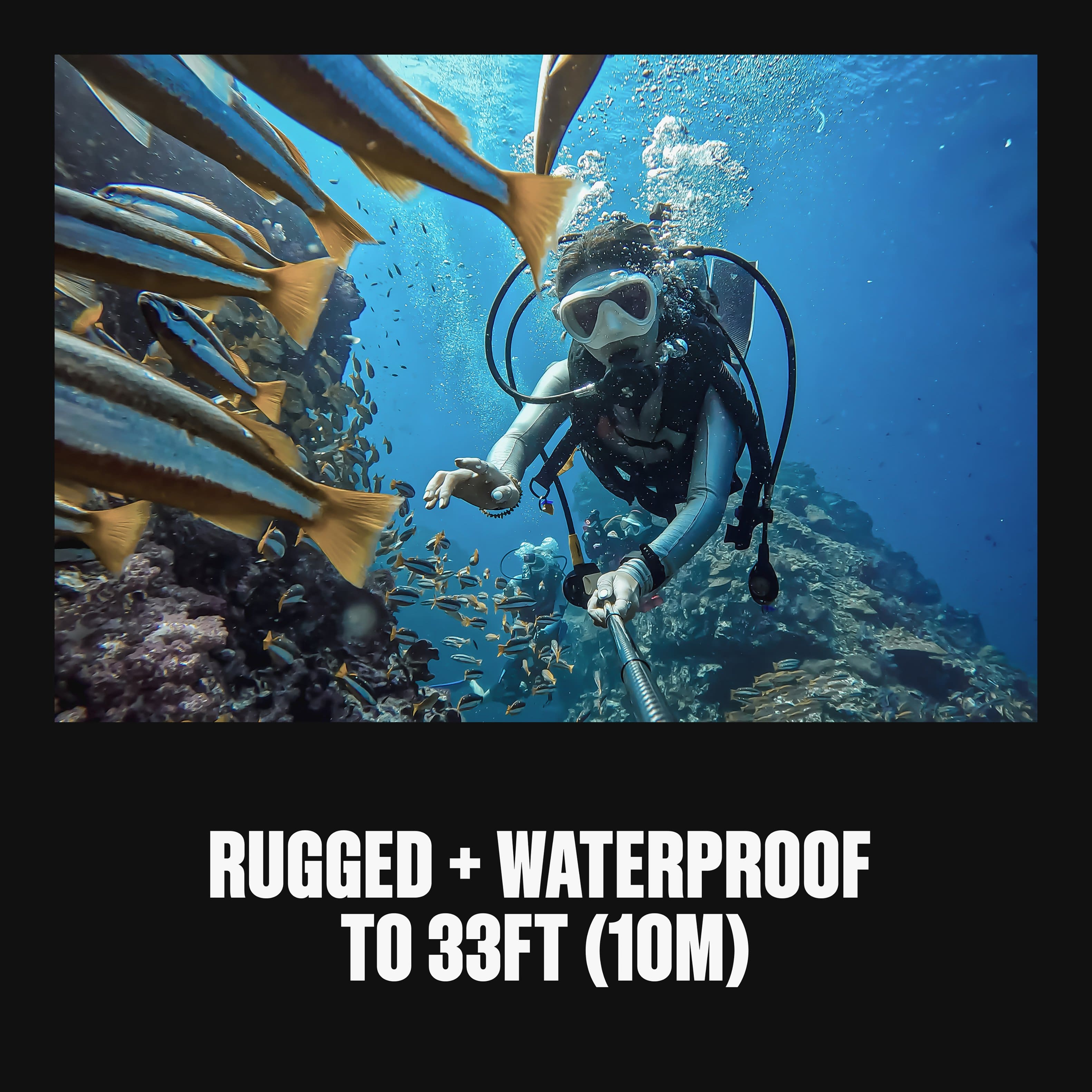 Rugged + waterproof to 33FT (10M)