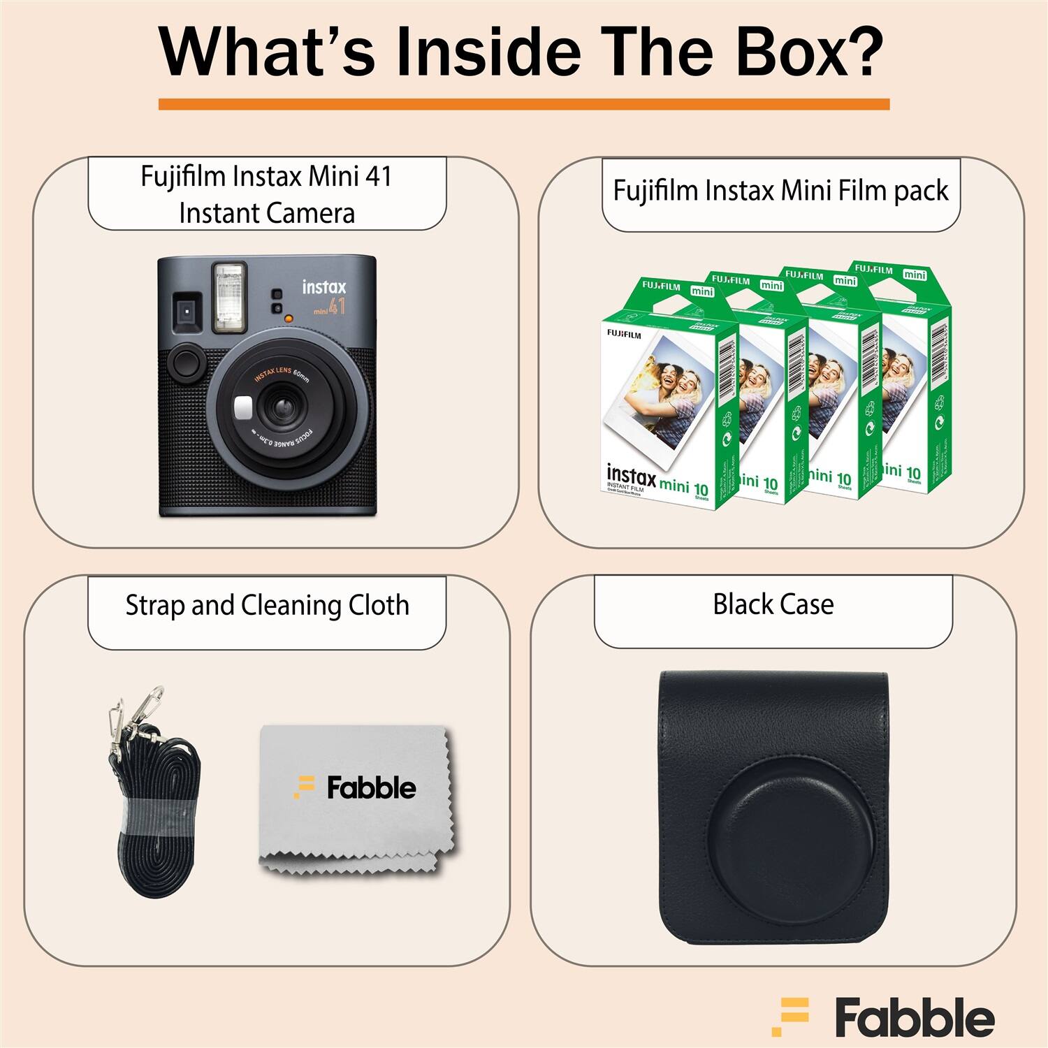 What's Inside The Box?

- Fujifilm Instax Mini 41 Instant Camera
- Fujifilm Instax Mini Film pack
- Strap and Cleaning Cloth
- Black Case

Fabble