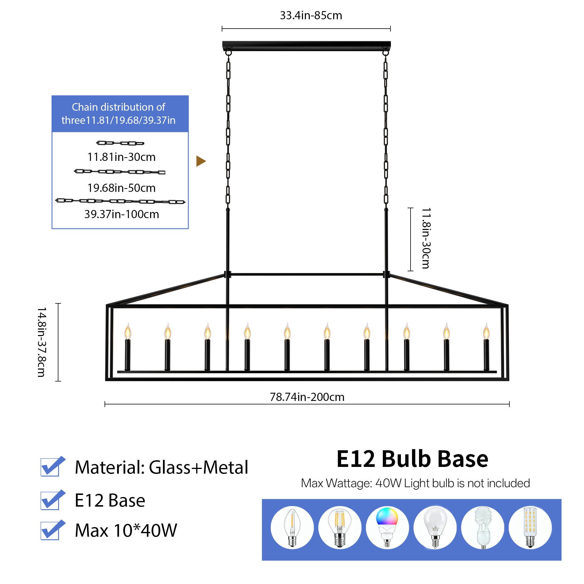 Sure, here is the corrected and grouped text:

---

**Chain distribution of three 11.81/19.68/39.37in**

- 11.81in-30cm
- 19.68in-50cm
- 39.37in-100cm

**Dimensions:**

- 33.4in-85cm
- 14.8in-37.8cm
- 78.74in-200cm

**Material:** Glass+Metal

**E12 Base**

**Max Wattage:** 40W

**Light bulb is not included**

**Max 10*40W**

---

This text is organized to reflect the information from the image accurately.