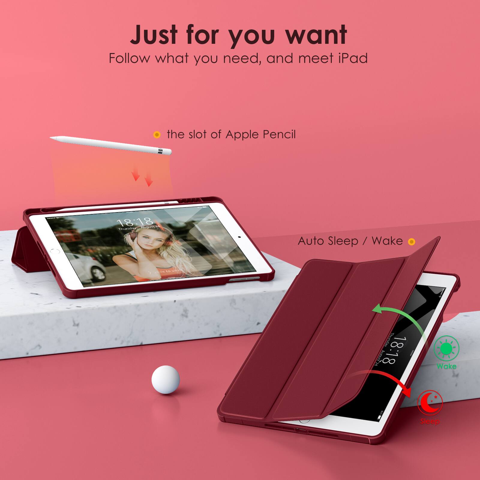 Just for you want  
Follow what you need, and meet iPad

- the slot of Apple Pencil

Auto Sleep / Wake