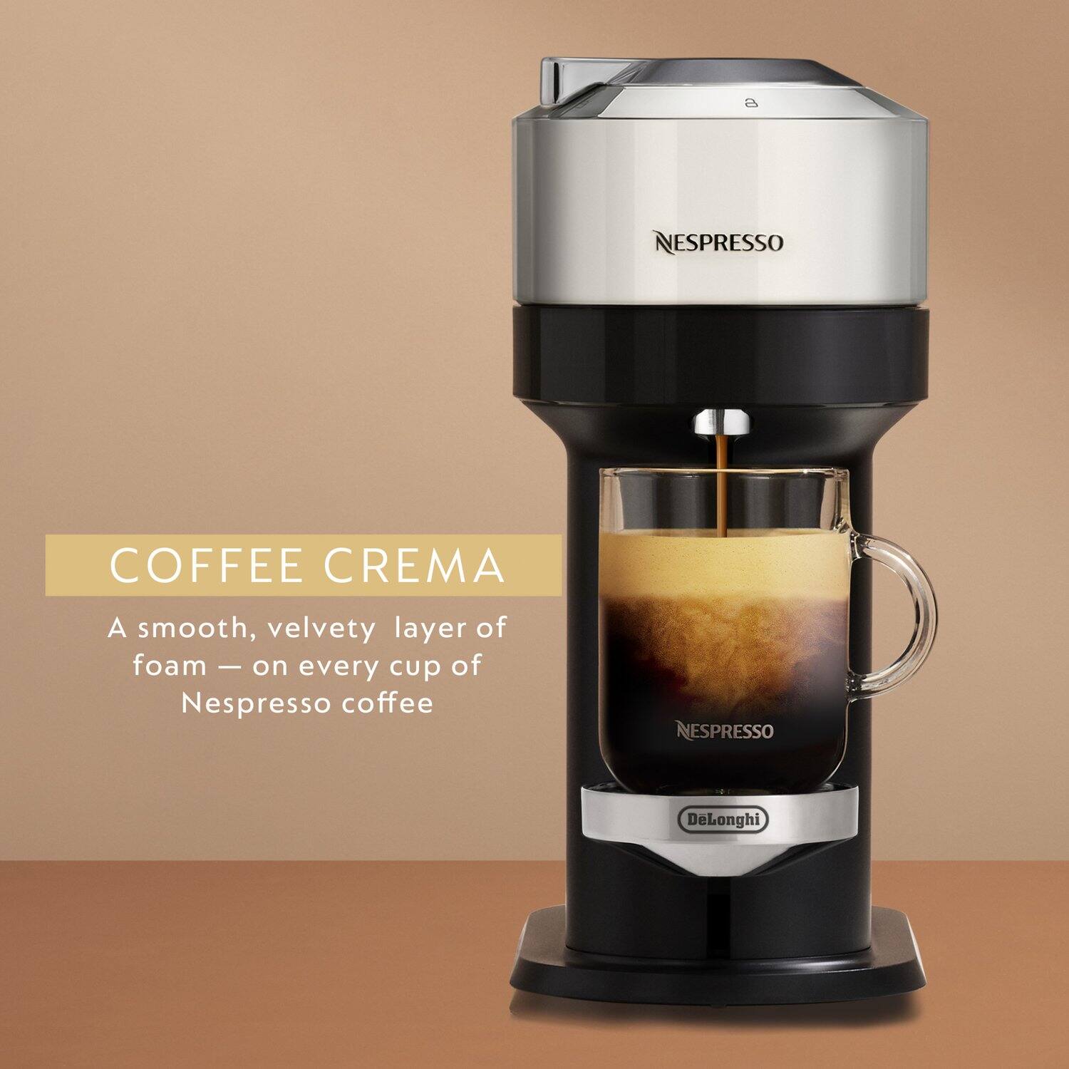 NESPRESSO COFFEE CREMA  
A smooth, velvety layer of foam on every cup of Nespresso coffee  
ESPRESSO DeLonghi