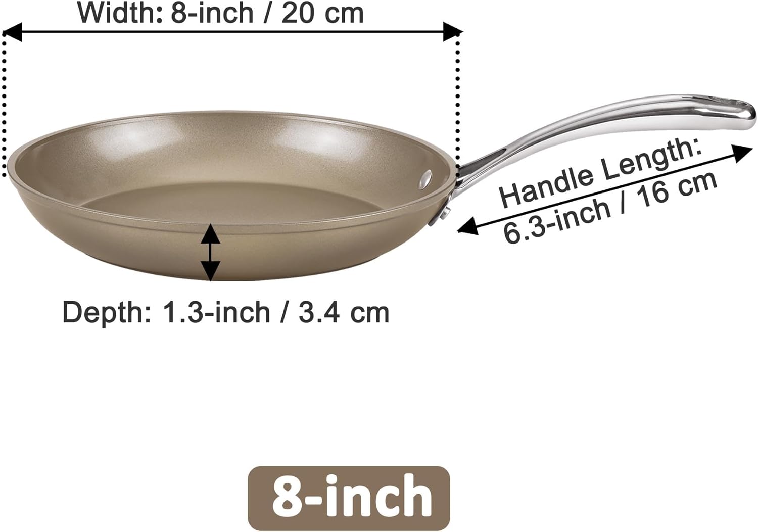 Width: 8-inch / 20 cm  
Handle Length: 6.3-inch / 16 cm  
Depth: 1.3-inch / 3.4 cm  
8-inch