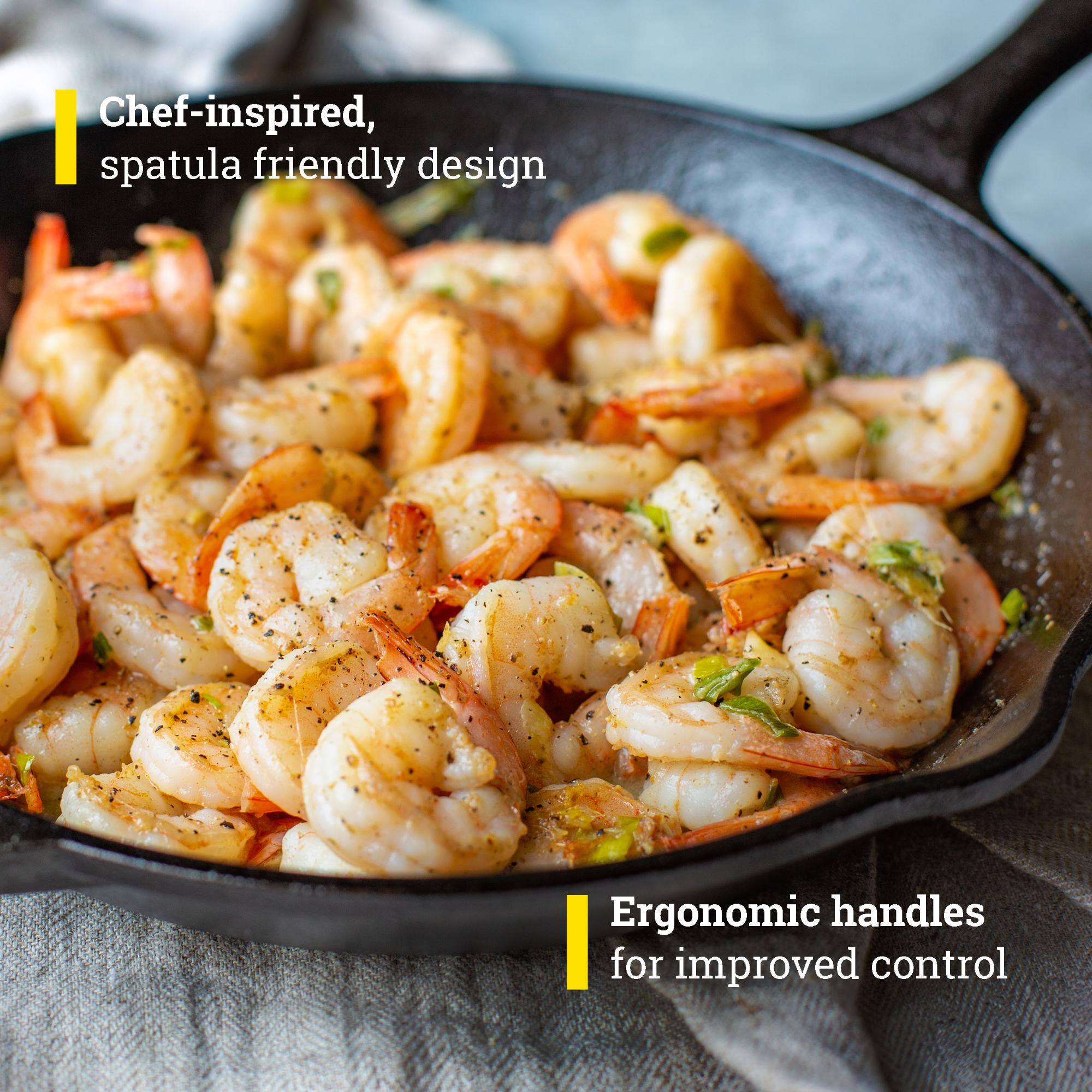 Chef-inspired, spatula friendly design  
Ergonomic handles for improved control