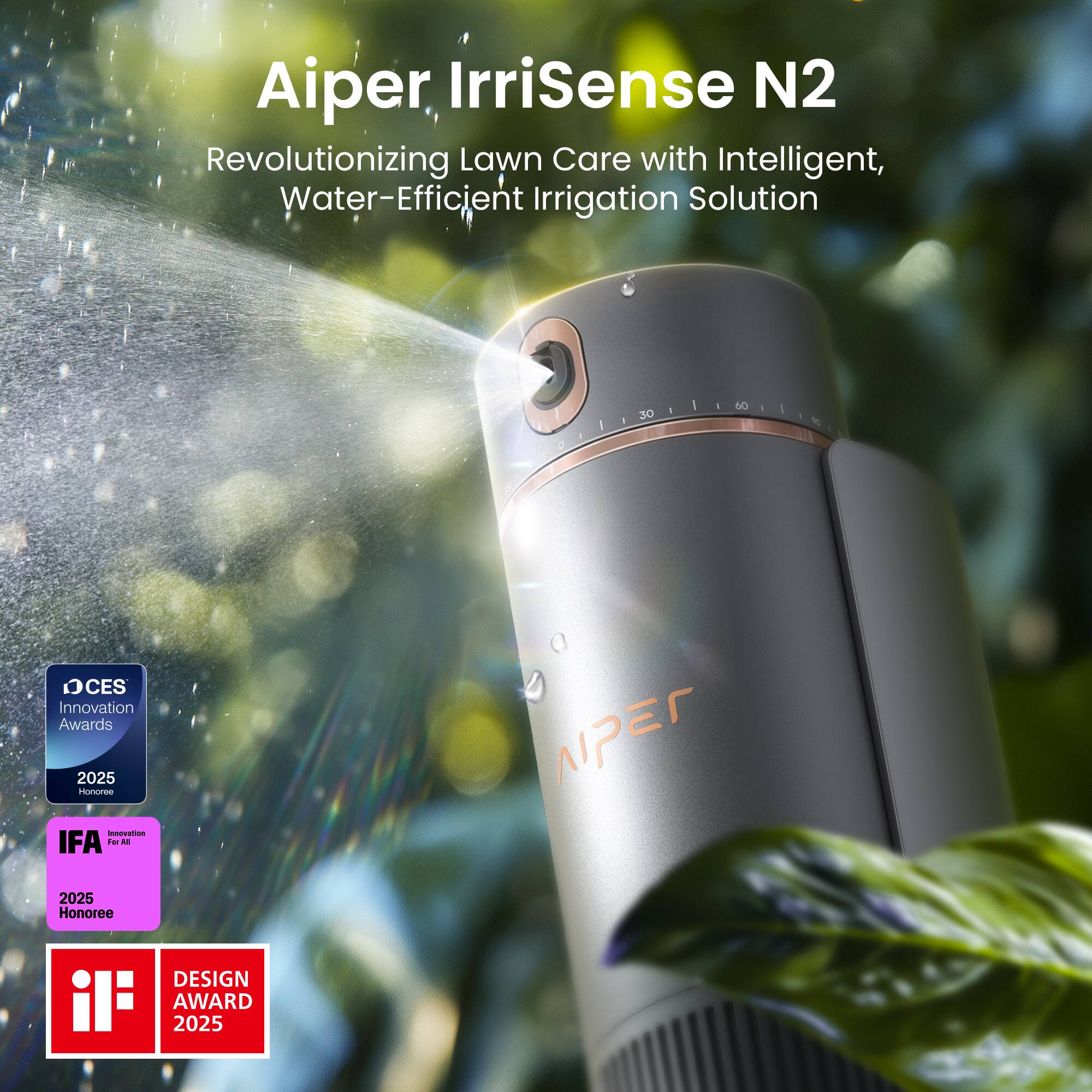 Aiper Irrisense N2 Revolutionizing Lawn Care with Intelligent, Water-Efficient Irrigation Solution

CES Innovation Awards 2025
IFA 2025 Honoree
DESIGN AWARD 2025