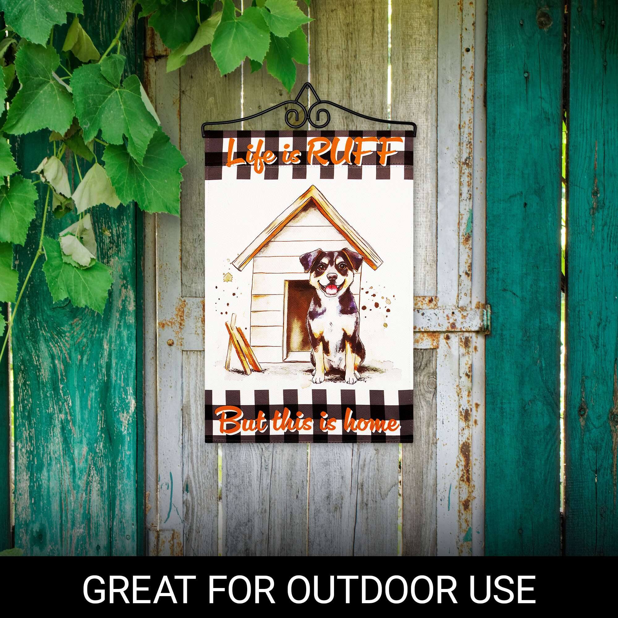 Life is RUFF  
But this is home  

GREAT FOR OUTDOOR USE