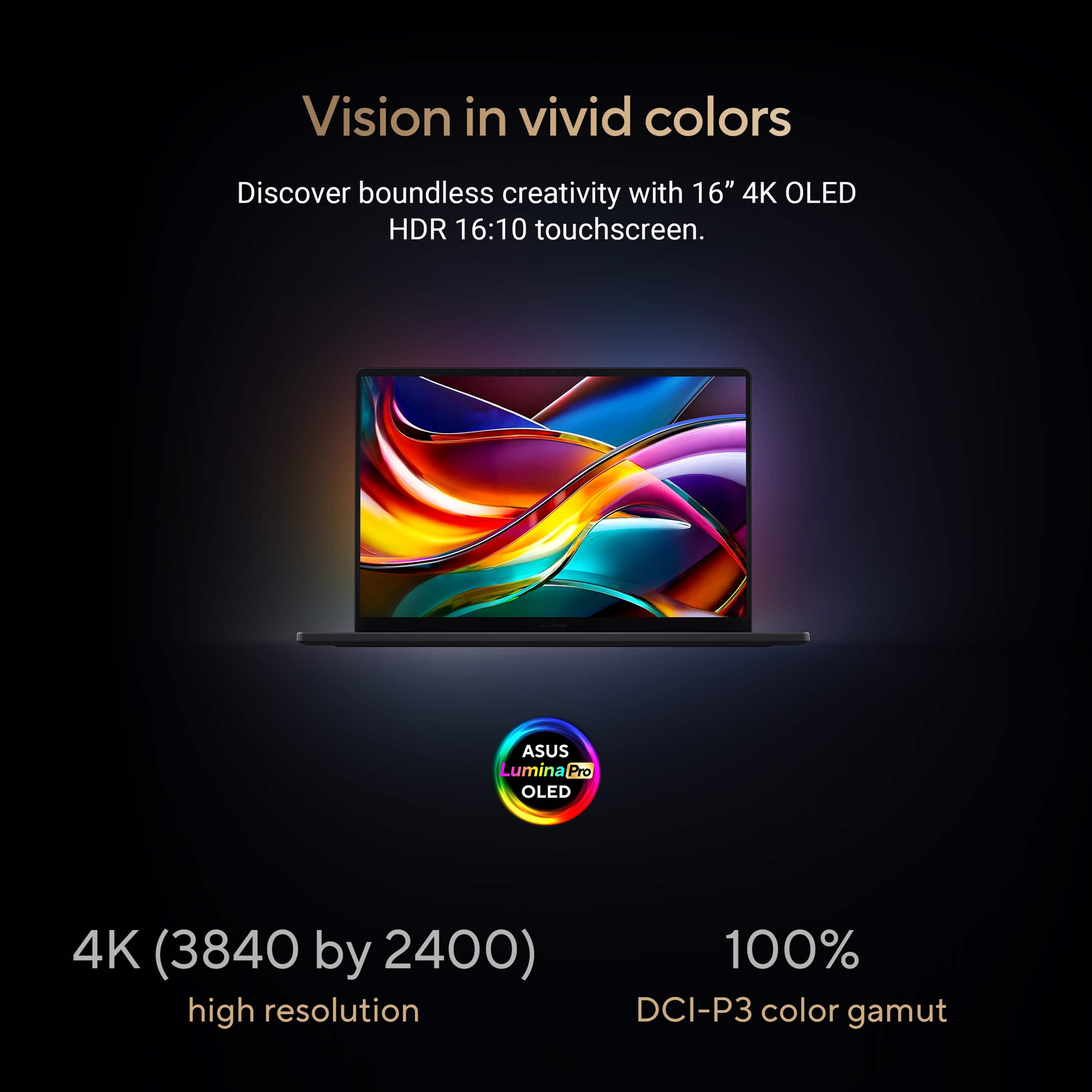 Vision in vivid colors
Discover boundless creativity with 16" 4K OLED HDR 16:10 touchscreen.
4K (3840 by 2400) high resolution
100% DCI-P3 color gamut