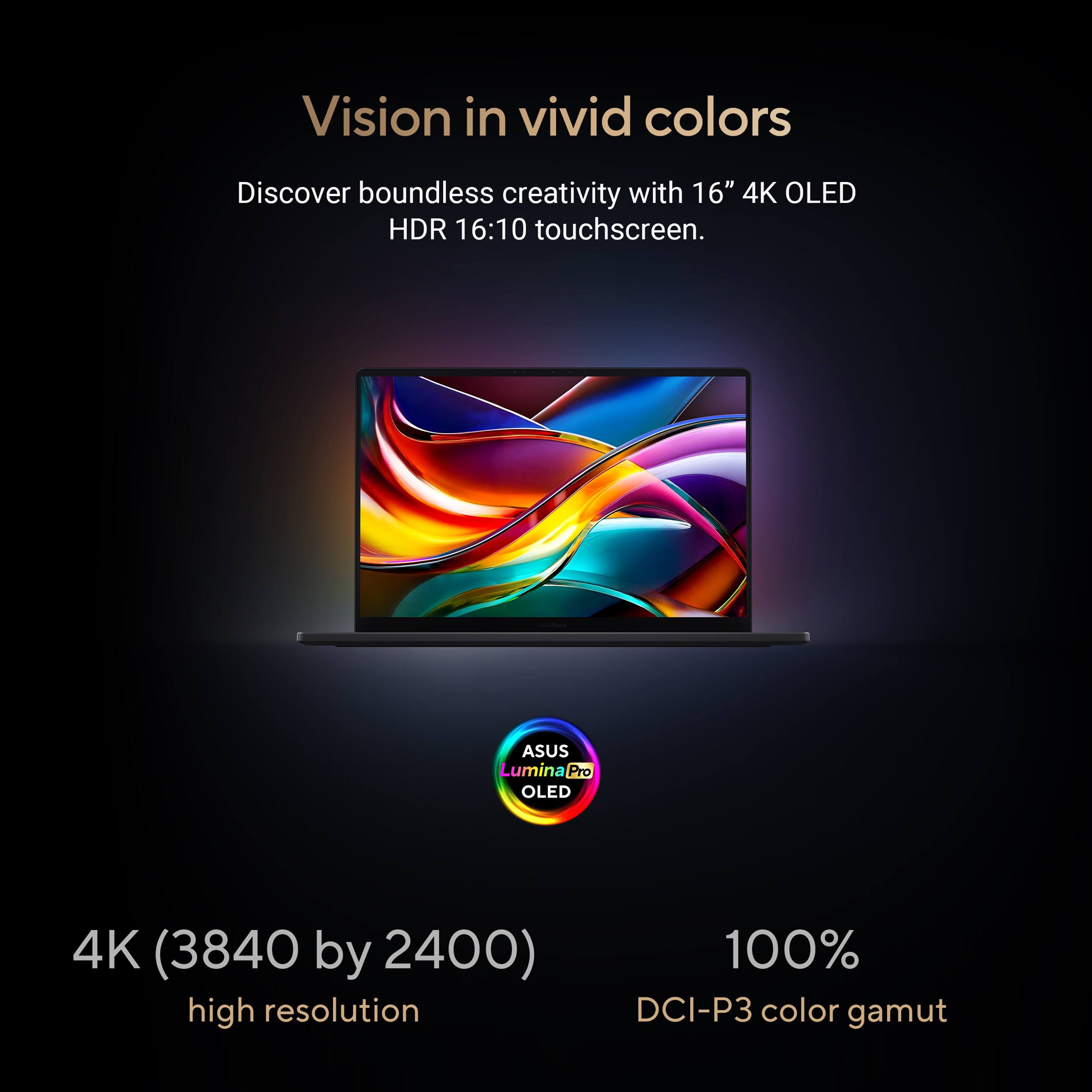 Vision in vivid colors

Discover boundless creativity with 16" 4K OLED HDR 16:10 touchscreen.

4K (3840 by 2400) high resolution

100% DCI-P3 color gamut