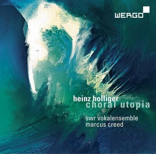 heinz holliger  
choral utopia  
swr vokalensemble  
marcus creed  

WERGO