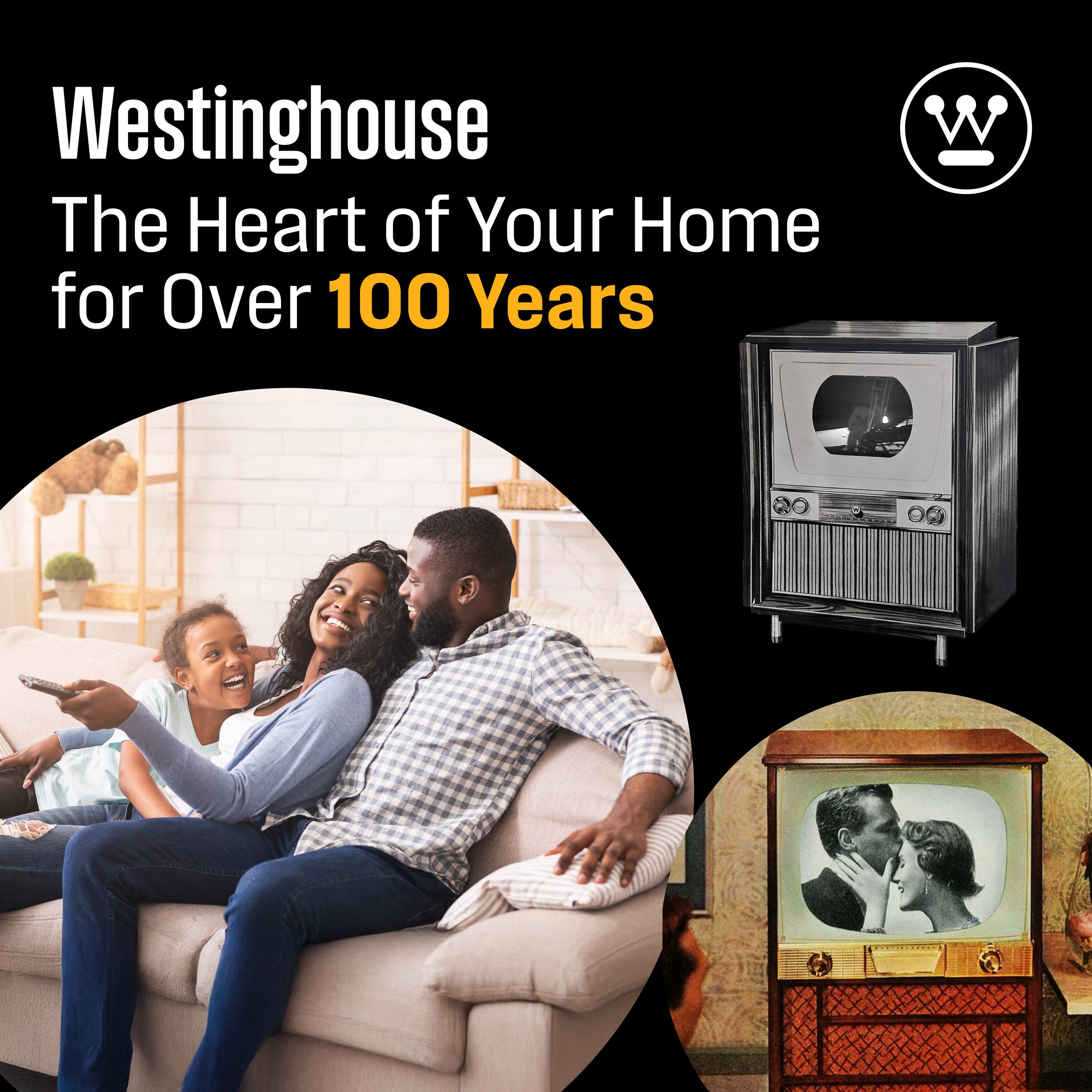 Westinghouse  
The Heart of Your Home for Over 100 Years