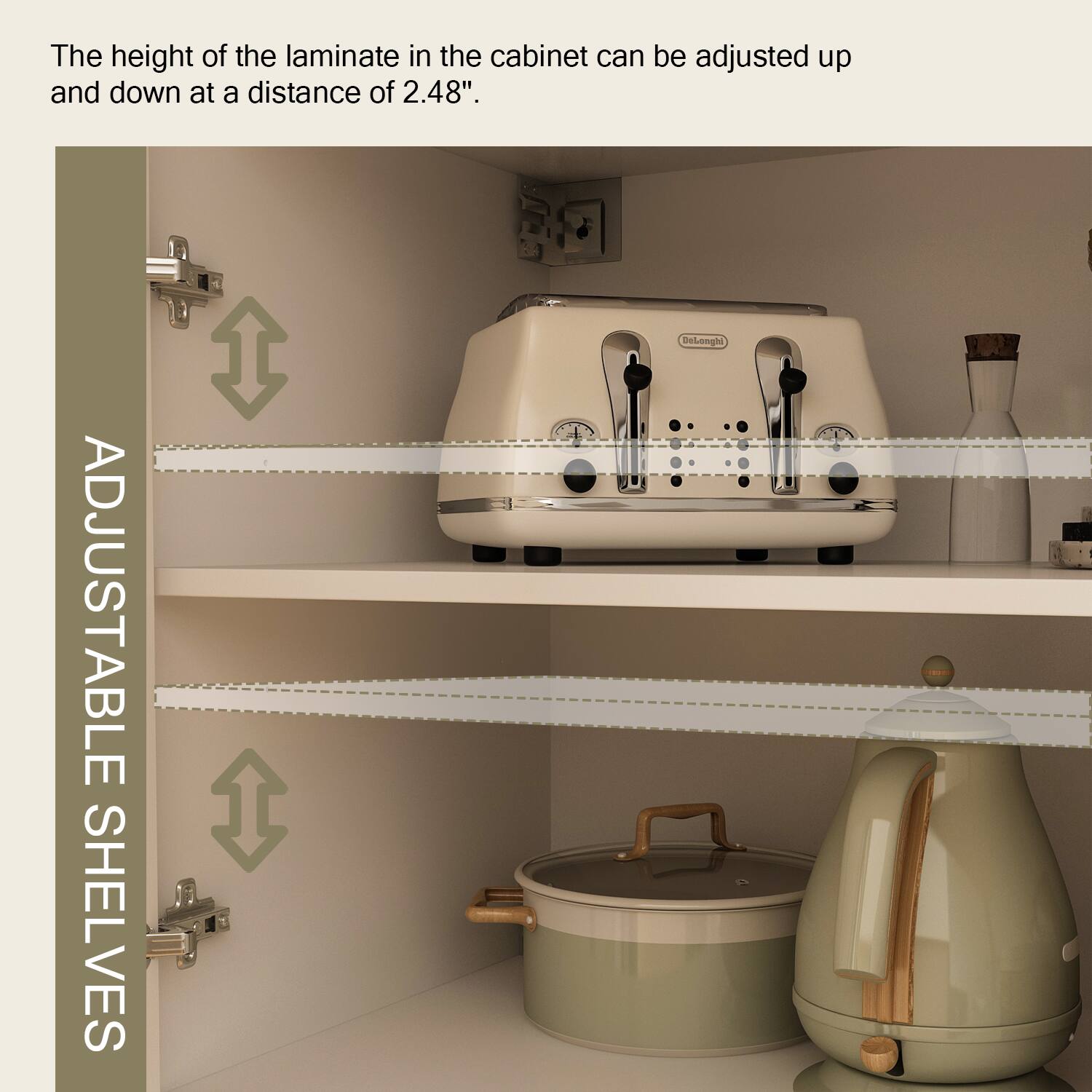 The height of the laminate in the cabinet can be adjusted up and down at a distance of 2.48". ADJUSTABLE SHELVES Delangi