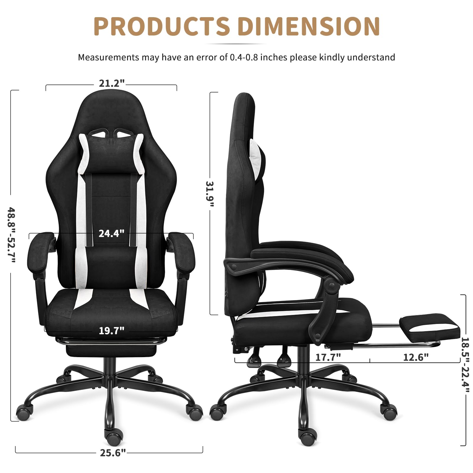 **PRODUCTS DIMENSION**

Measurements may have an error of 0.4-0.8 inches please kindly understand

- Height: 48.8" - 52.7"
- Width: 21.2"
- Depth: 24.4"
- Seat Height: 19.7"
- Back Height: 31.9"
- Armrest Height: 17.7"
- Seat Depth: 18.5" - 22.4"
- Base Width: 25.6"