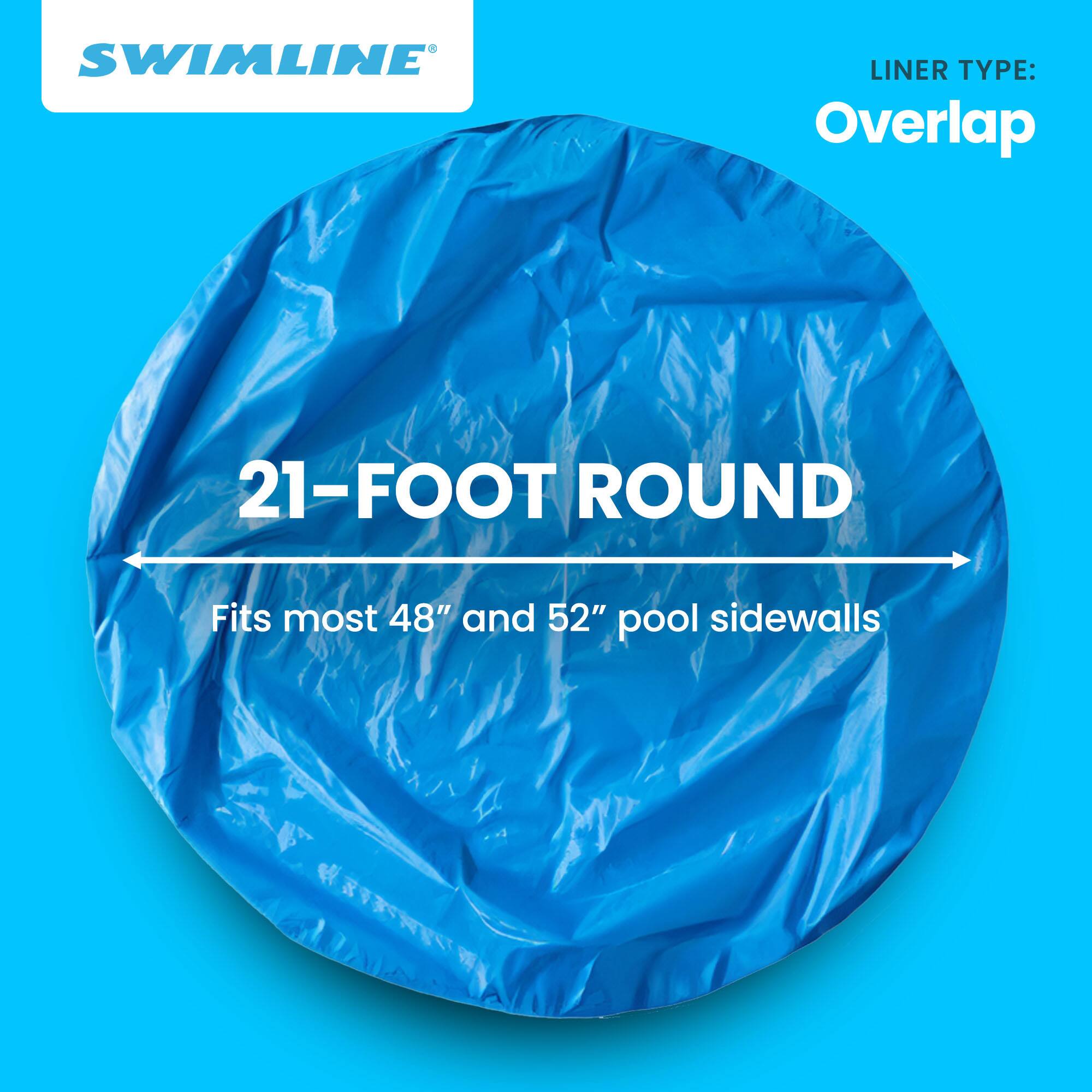 SWIMLINE  
LINER TYPE: Overlap  

21-FOOT ROUND  
Fits most 48" and 52" pool sidewalls