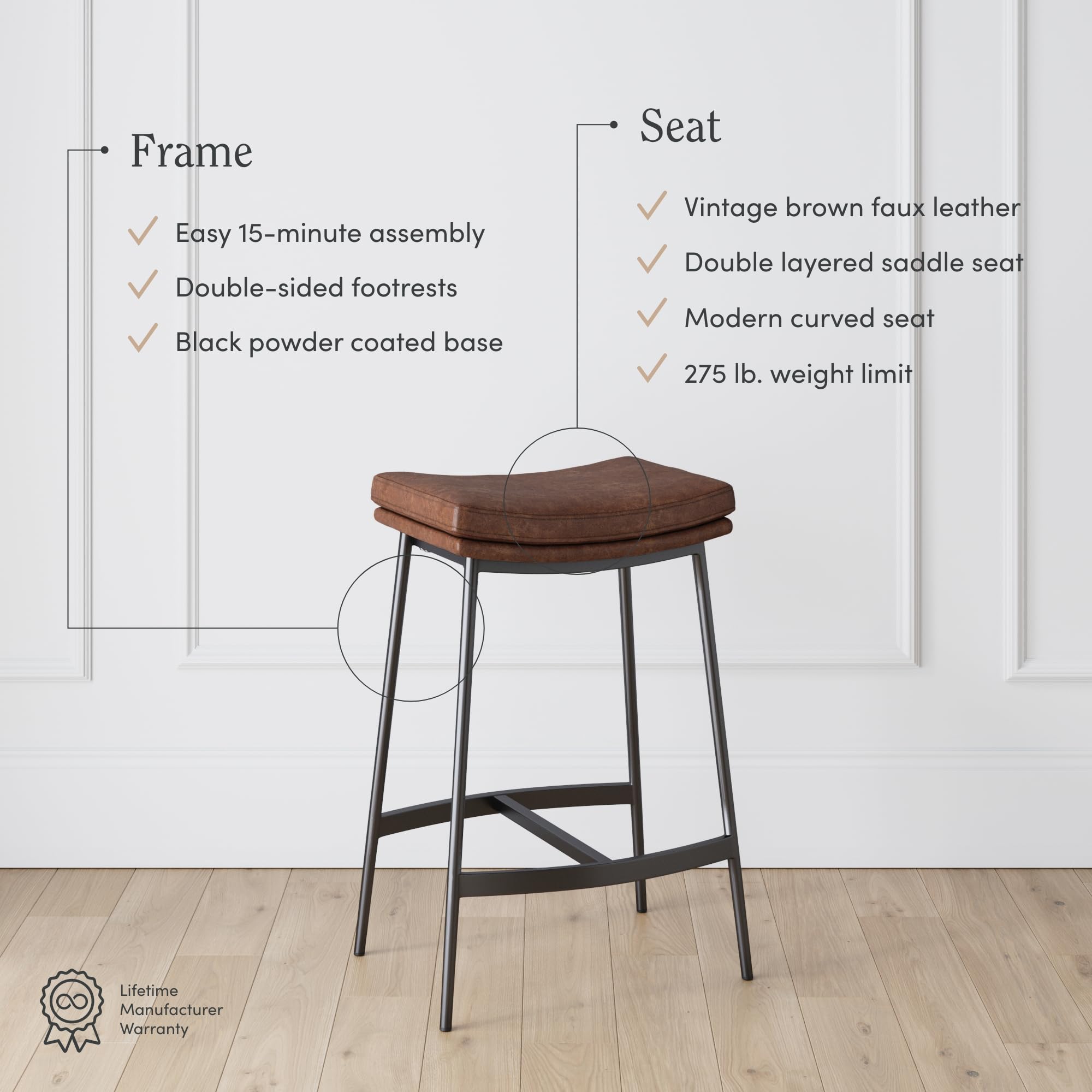 - **Frame**
  - Easy 15-minute assembly
  - Double-sided footrests
  - Black powder coated base

- **Seat**
  - Vintage brown faux leather
  - Double layered saddle seat
  - Modern curved seat
  - 275 lb. weight limit

- Lifetime Manufacturer Warranty