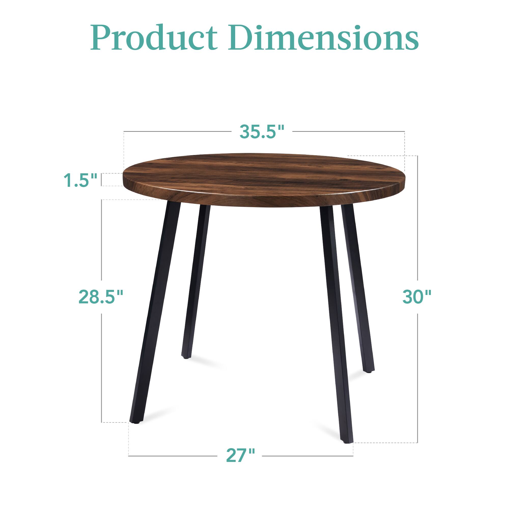 Product Dimensions

- Diameter: 35.5"
- Height: 30"
- Leg Length: 28.5"
- Leg Width: 27"
- Thickness: 1.5"