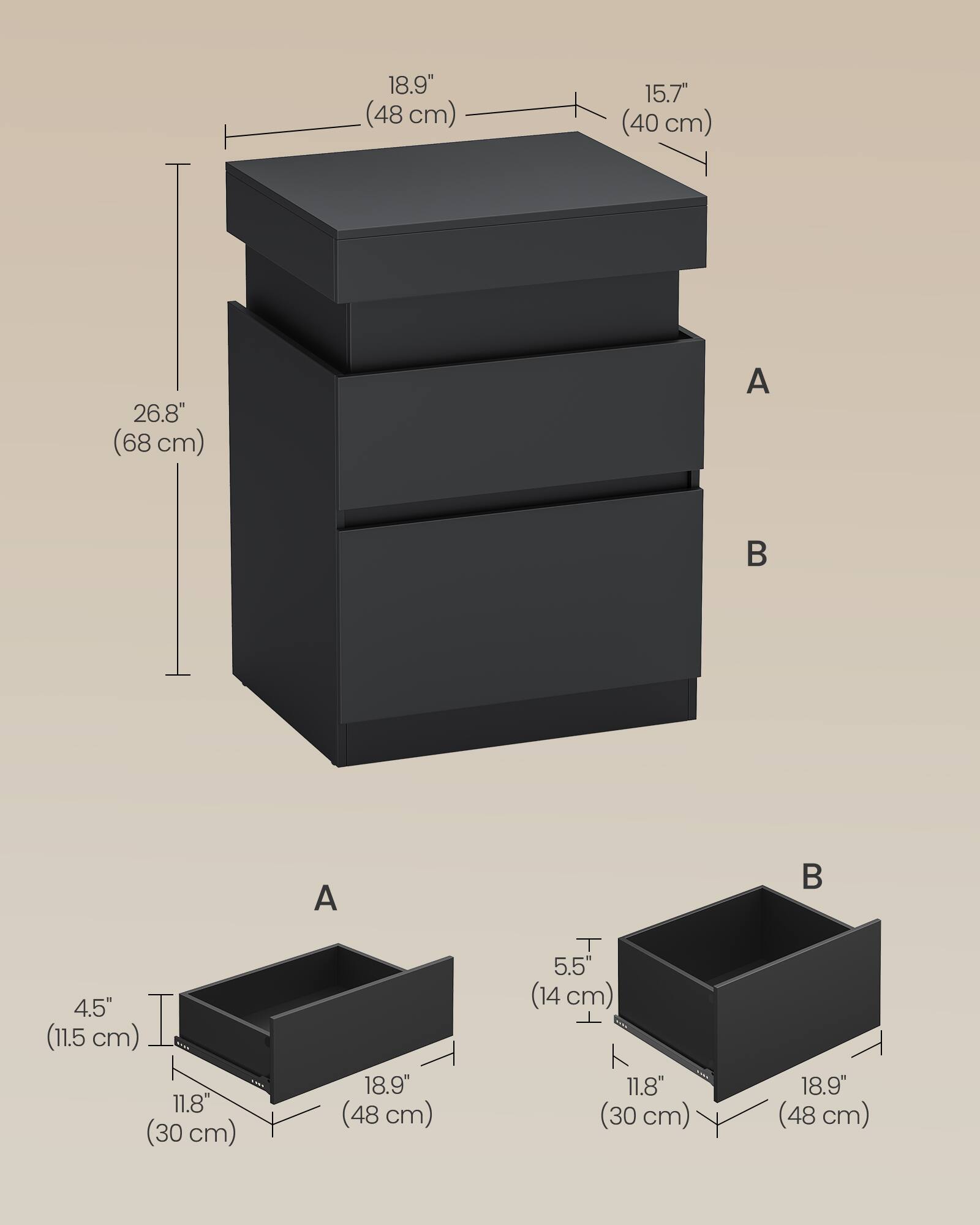 18.9" (48 cm) 15.7" (40 cm) 26.8" (68 cm)  
A  
B  
A  
4.5" (11.5 cm) 11.8" (30 cm) 18.9" (48 cm)  
T  
5.5" (14 cm) 11.8" (30 cm) 18.9" (48 cm)