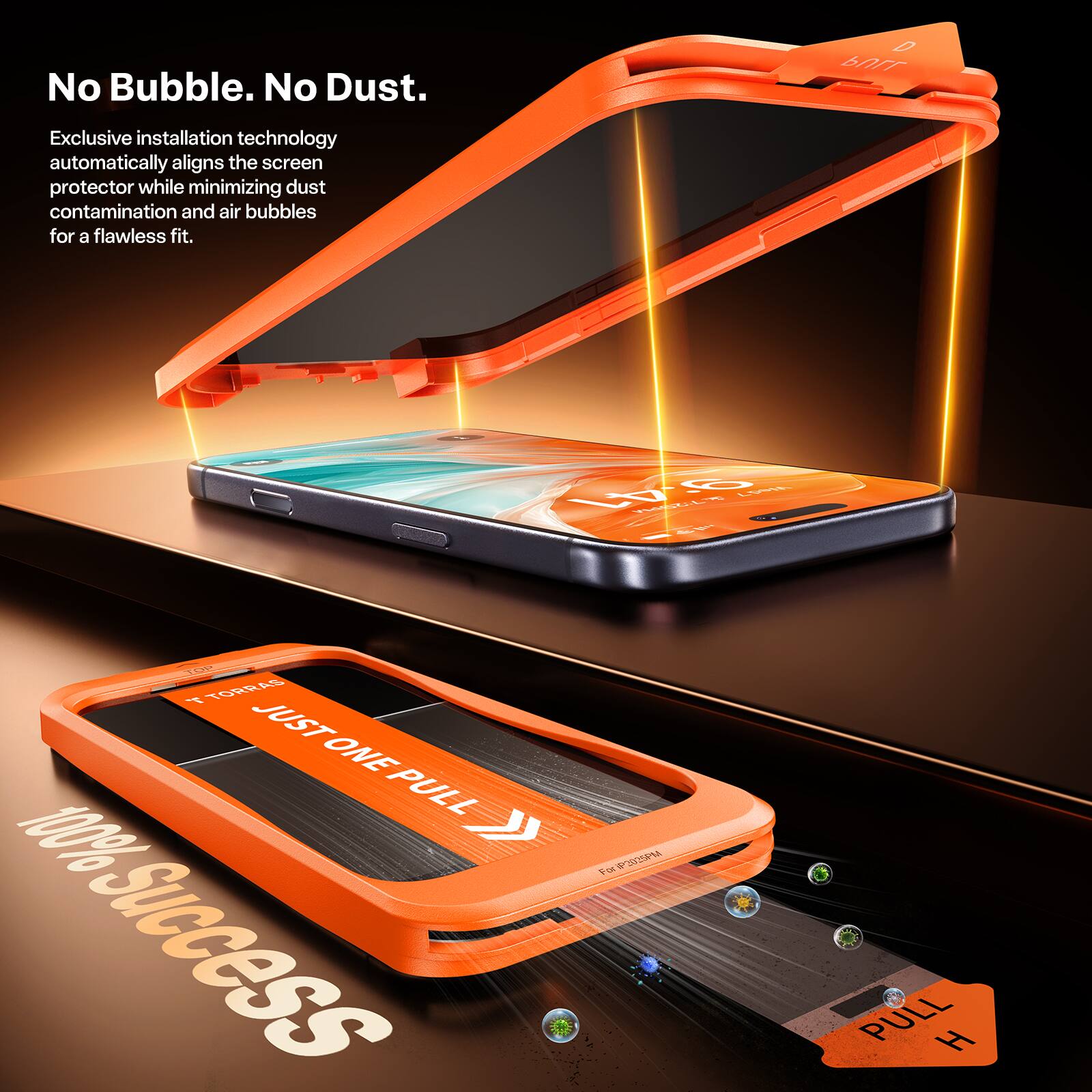 No Bubble. No Dust.  
Exclusive installation technology automatically aligns the screen protector while minimizing dust contamination and air bubbles for a flawless fit.  
A TGRRAS AS A JUST ONE PULL 100% Success F0 WOANA PULL H