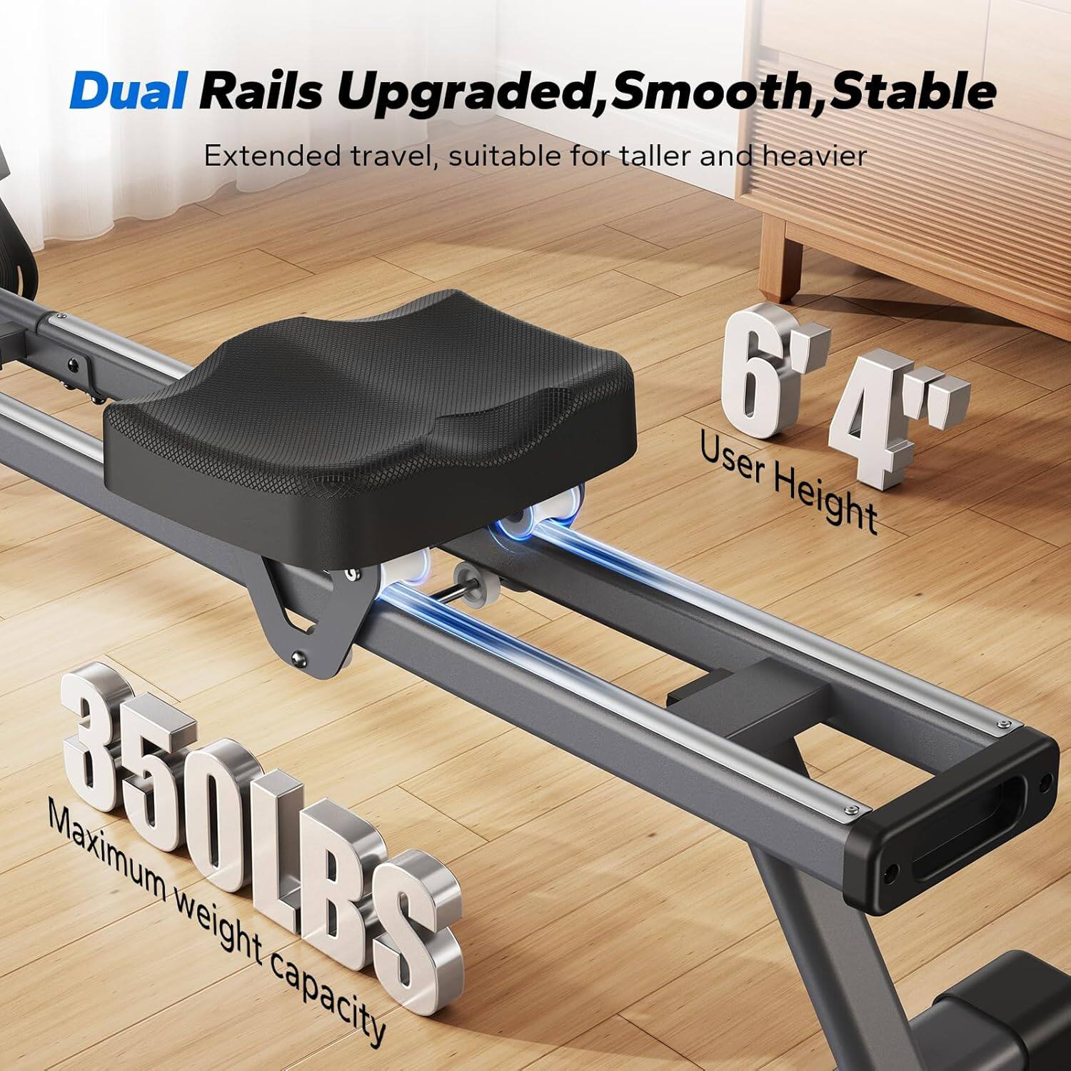 Dual Rails Upgraded, Smooth, Stable  
Extended travel, suitable for taller and heavier  
6'4" User Height  
350LBS Maximum weight capacity