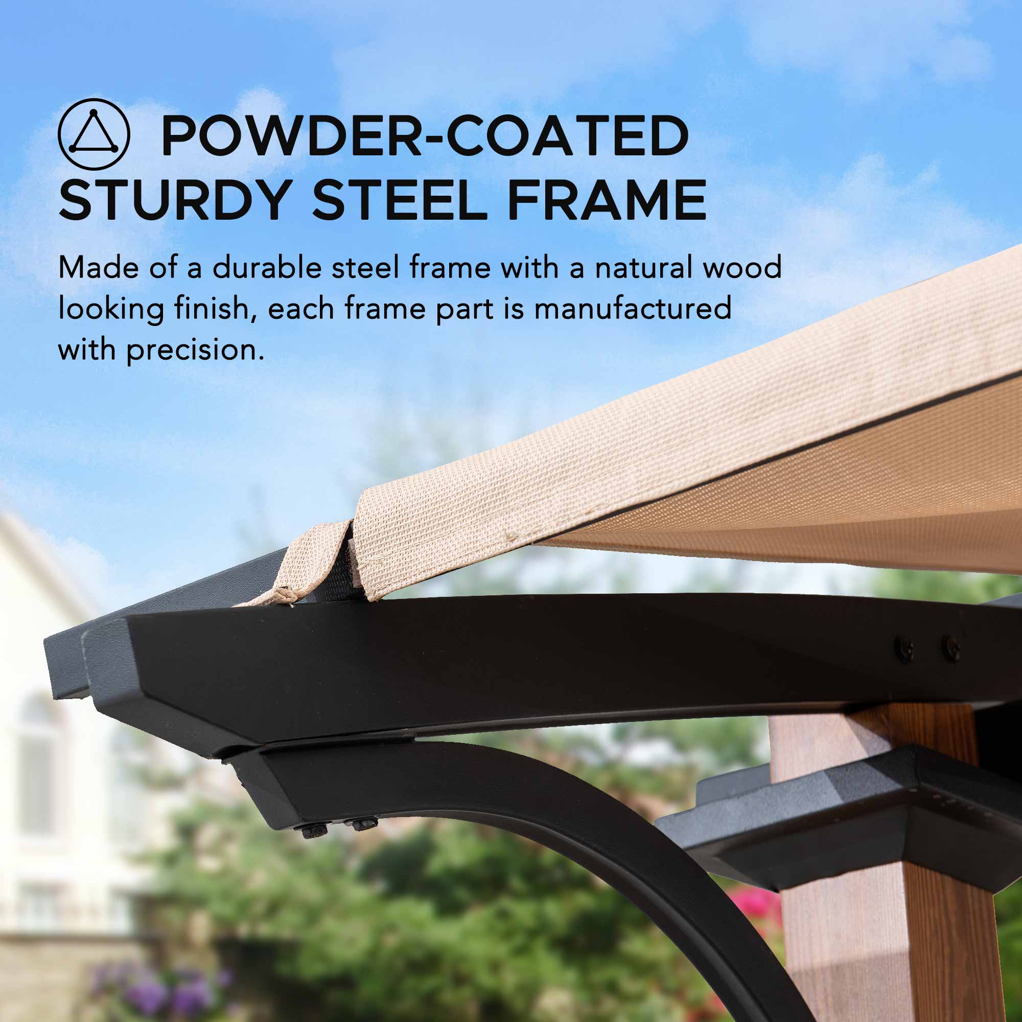 POWDER-COATED STURDY STEEL FRAME  
Made of a durable steel frame with a natural wood looking finish, each frame part is manufactured with precision.