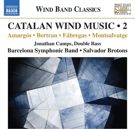 NAXOS
WIND BAND CLASSICS
CATALAN WIND MUSIC • 2
Amargós • Bertran • Fàbregas • Montsalvatge
Jonathan Camps, Double Bass
Barcelona Symphonic Band • Salvador Brotons