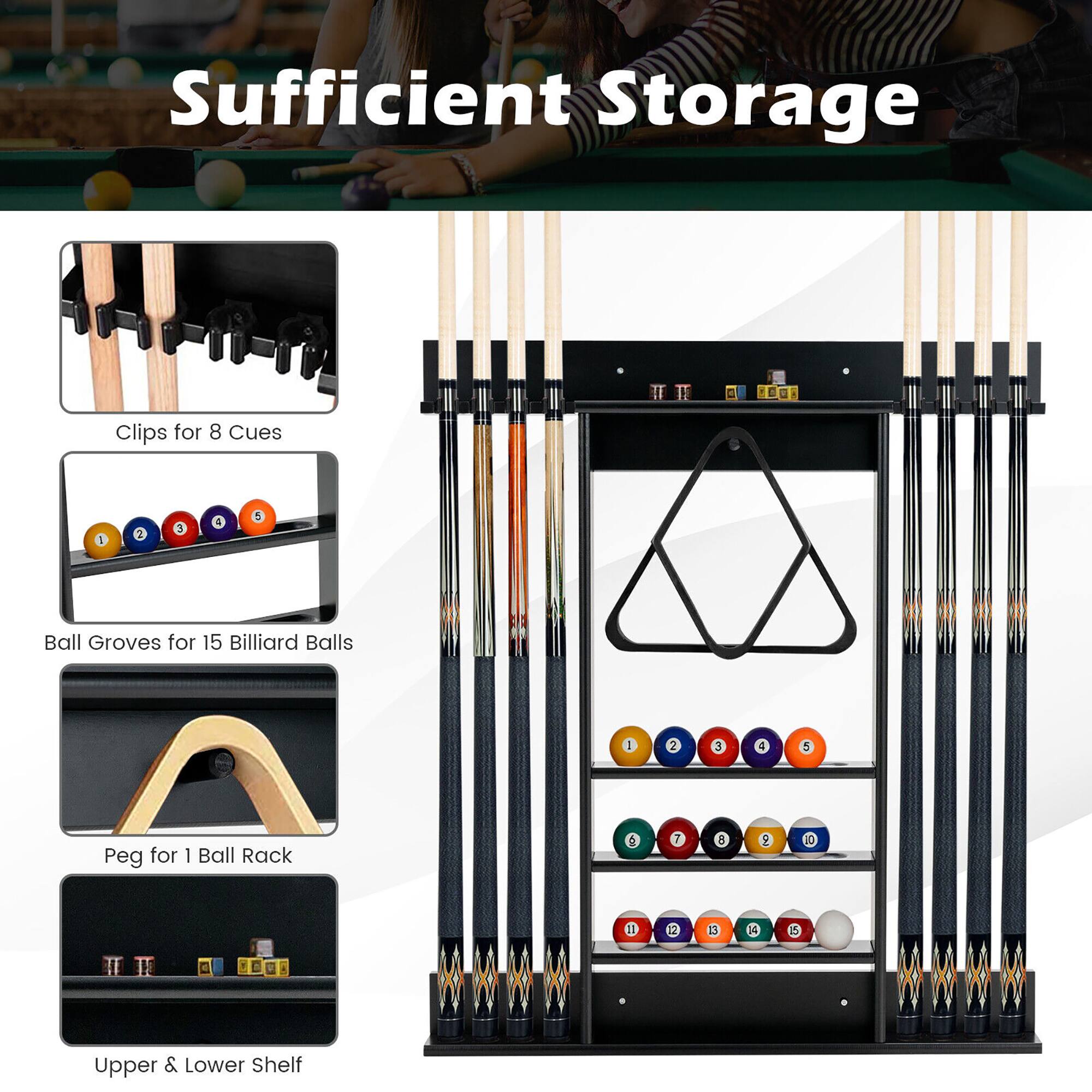 Sufficient Storage

- Clips for 8 Cues
- Ball Groves for 15 Billiard Balls
- Peg for 1 Ball Rack
- Upper & Lower Shelf
