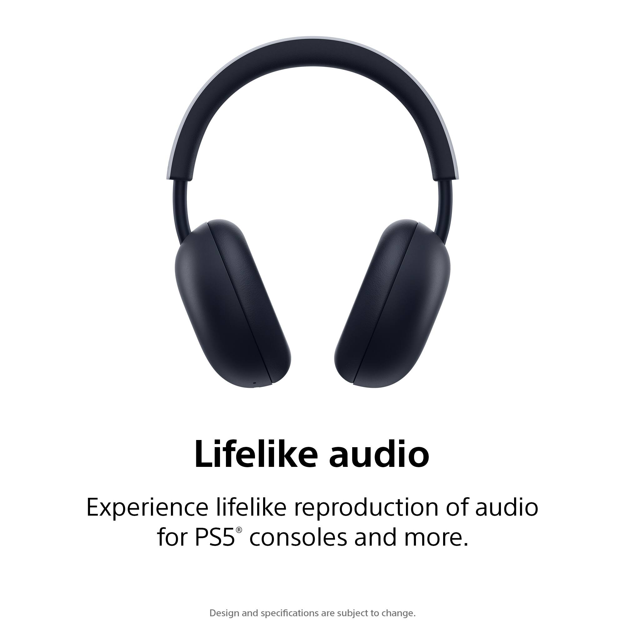 Lifelike audio  
Experience lifelike reproduction of audio for PS5® consoles and more.  
Design and specifications are subject to change.