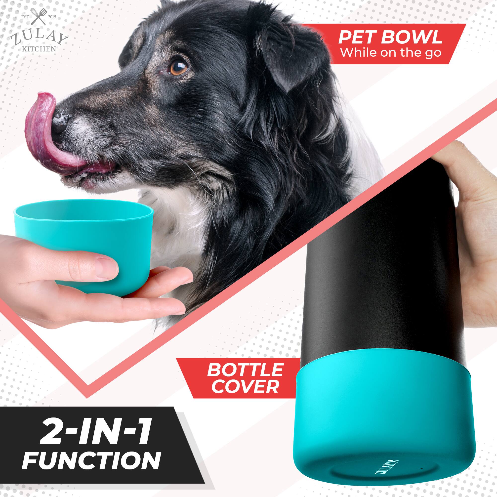 ZULAY KITCHEN  
EST 2015  

PET BOWL  
While on the go  

BOTTLE COVER  

2-IN-1 FUNCTION