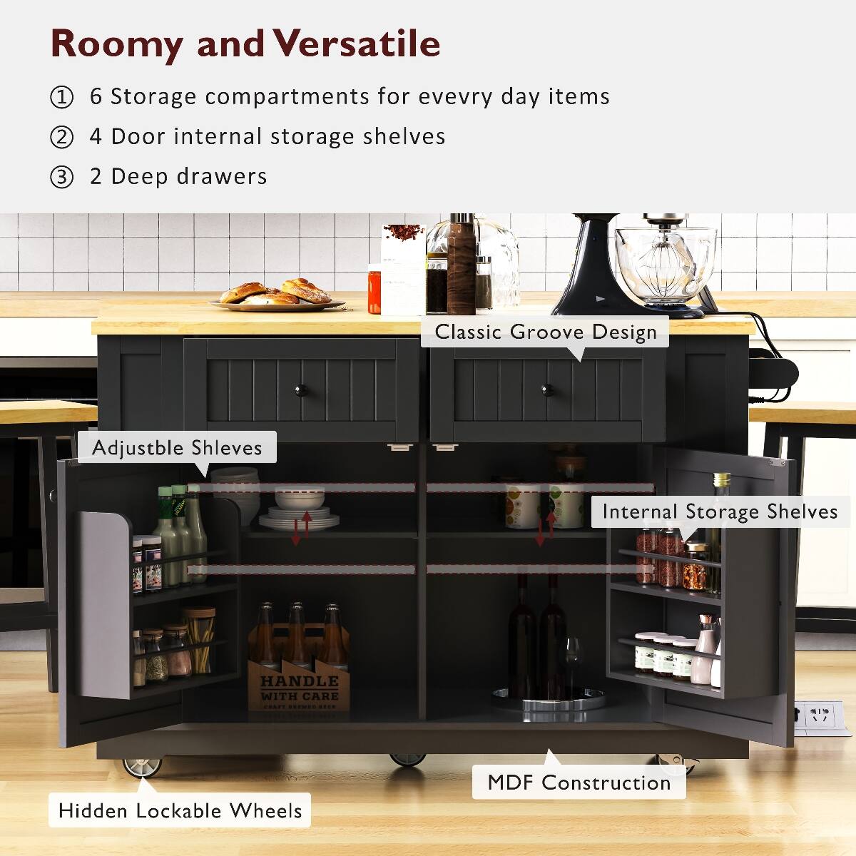 Roomy and Versatile  
1. 6 Storage compartments for everyday items  
2. 4 Door internal storage shelves  
3. 2 Deep drawers  

Classic Groove Design  
Adjustable Shelves  
Internal Storage Shelves  
HANDLE WITH CARE CRAFT SEEMED BEER  
119 V  
Hidden Lockable Wheels  
MDF Construction