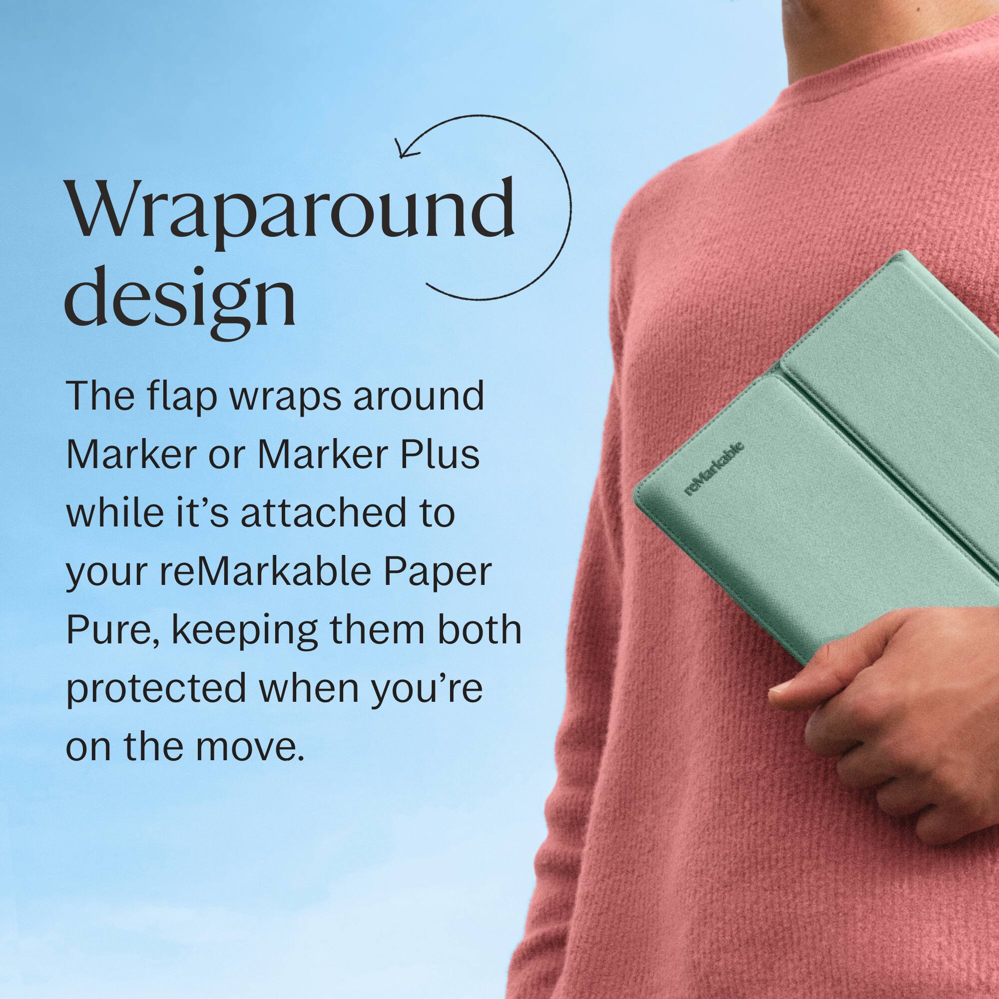 Wraparound design

The flap wraps around Marker or Marker Plus while it's attached to your reMarkable Paper Pure, keeping them both protected when you're on the move.