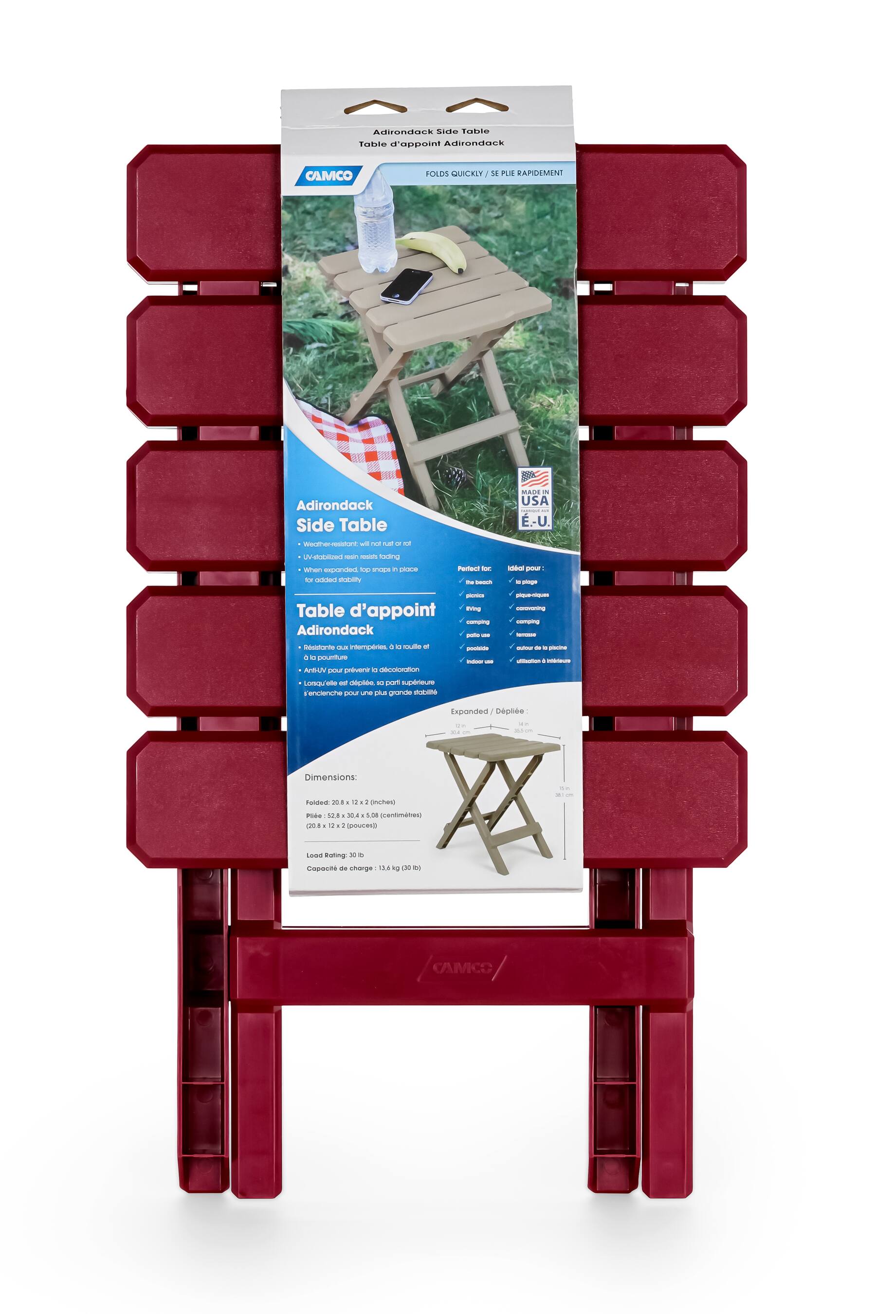 Adirondack Side Table  
Adirondack  
FOLDS QUICKLY / SE PLIE RAPIDEMENT  

CAMCO  

Table d'appoint  
Adirondack  

Dimensions:  
Folded: 20.8 x 12.2 inches (52.8 x 30.9 cm)  
Plié: 52.8 x 30.4 x 4.50 cm (20.8 x 12.2 x 1.8 inches)  

Load Bearing: 30 lb (13.6 kg)  

Made in USA | E-U  

Expanded / Déplié:  
30.5 cm x 38.1 cm  

Perfect for:  
- Beach  
- Picnics  
- Camping  
- Outdoor use  

Ideal pour:  
- Plage  
- Pique-nique  
- Camping  
- Utilisation en extérieur  

Weather resistant, won't rust or rot  
When expanded, top snaps in place for added mobility  

Resistant aux intempéries, à l'extérieur  
Longue durée et stable, parfait pour une grande stabilité