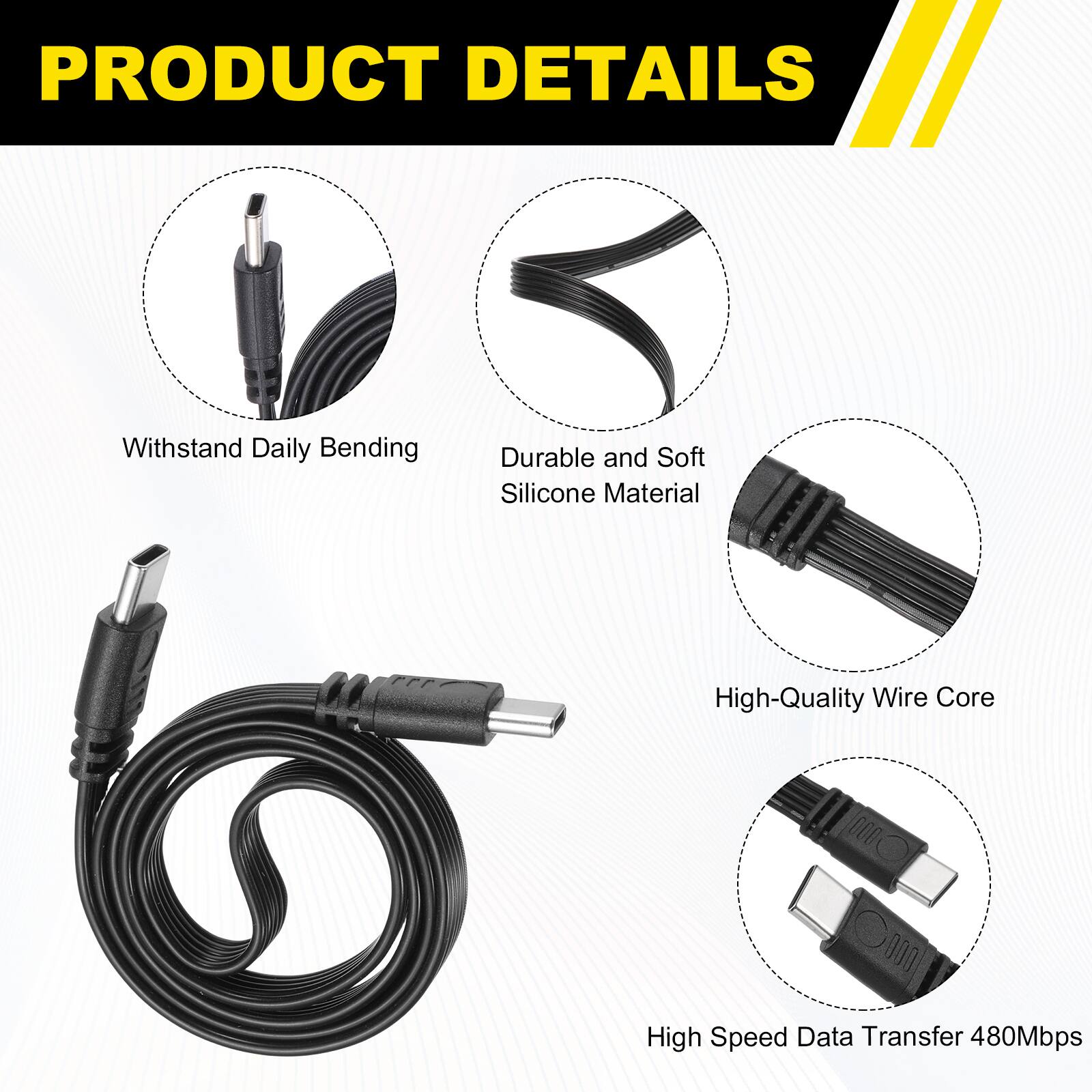 PRODUCT DETAILS

- Withstand Daily Bending
- Durable and Soft Silicone Material
- High-Quality Wire Core
- High Speed Data Transfer 480Mbps