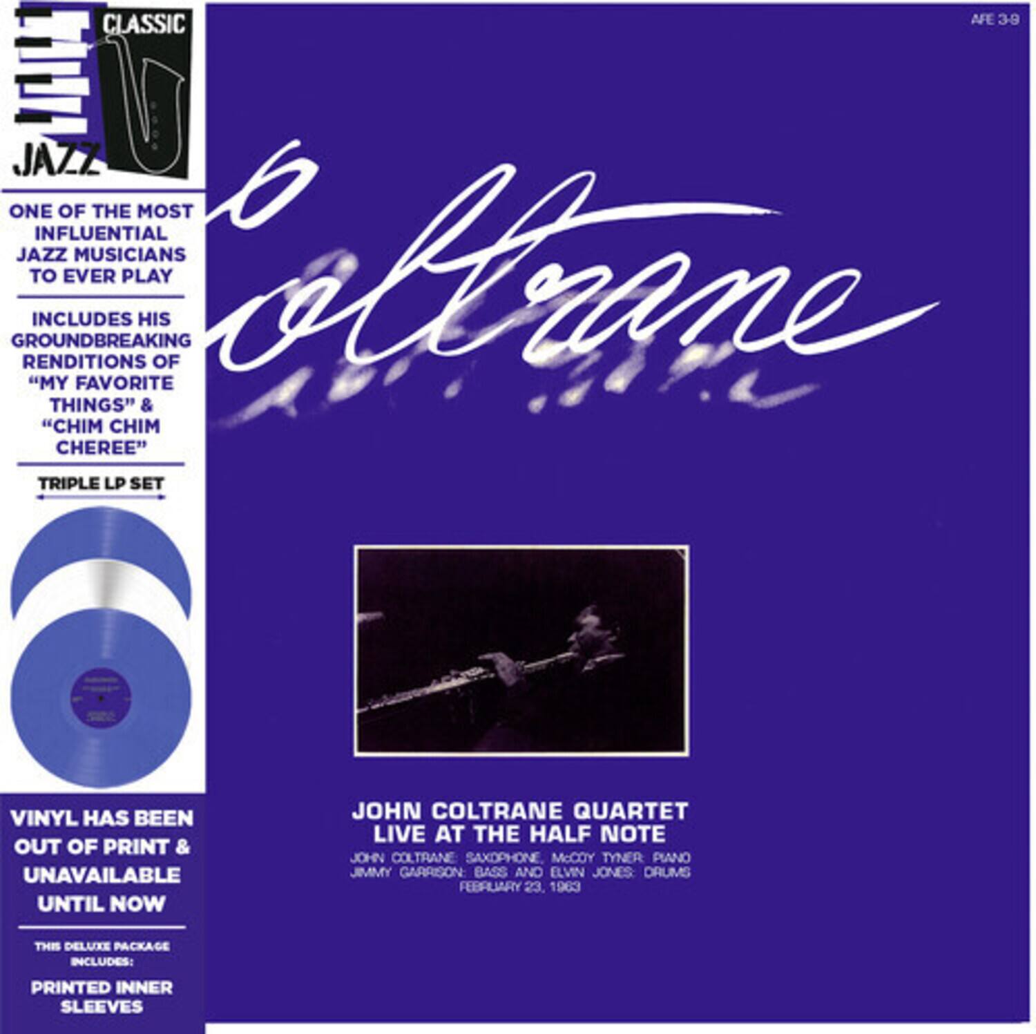 CLASSIC AFE 39 MIT 10 JAZZ ONE OF THE MOST INFLUENTIAL GROUNDBREAKING JAZZ RENDITIONS TO INCLUDES EVER MUSICIANS PLAY HIS OF caltrane "MY FAVORITE THINGS" & "CHIM CHIM CHEREE" TRIPLE LP SET VINYL HAS BEEN OUT OF PRINT & UNAVAILABLE UNTIL NOW JOHN COLTRANE QUARTET LIVE AT THE HALF NOTE JOHN COLTRANE SAXDPHONE McCDY TYNER PIANO JIMMY GARRISON: BASS AND ELVIN JONES DRUMS FEBRUARY 23. 1963 THE DELUXE PACKAGE INCLUDES: PRINTED INNER SLEEVES