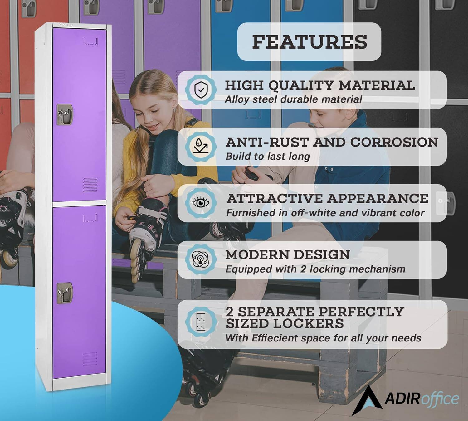 FEATURES

HIGH QUALITY MATERIAL
Alloy steel durable material

ANTI-RUST AND CORROSION
Build to last long

ATTRACTIVE APPEARANCE
Furnished in off-white and vibrant color

MODERN DESIGN
Equipped with 2 locking mechanism

2 SEPARATE PERFECTLY SIZED LOCKERS
With Efficient space for all your needs

ADIRoffice