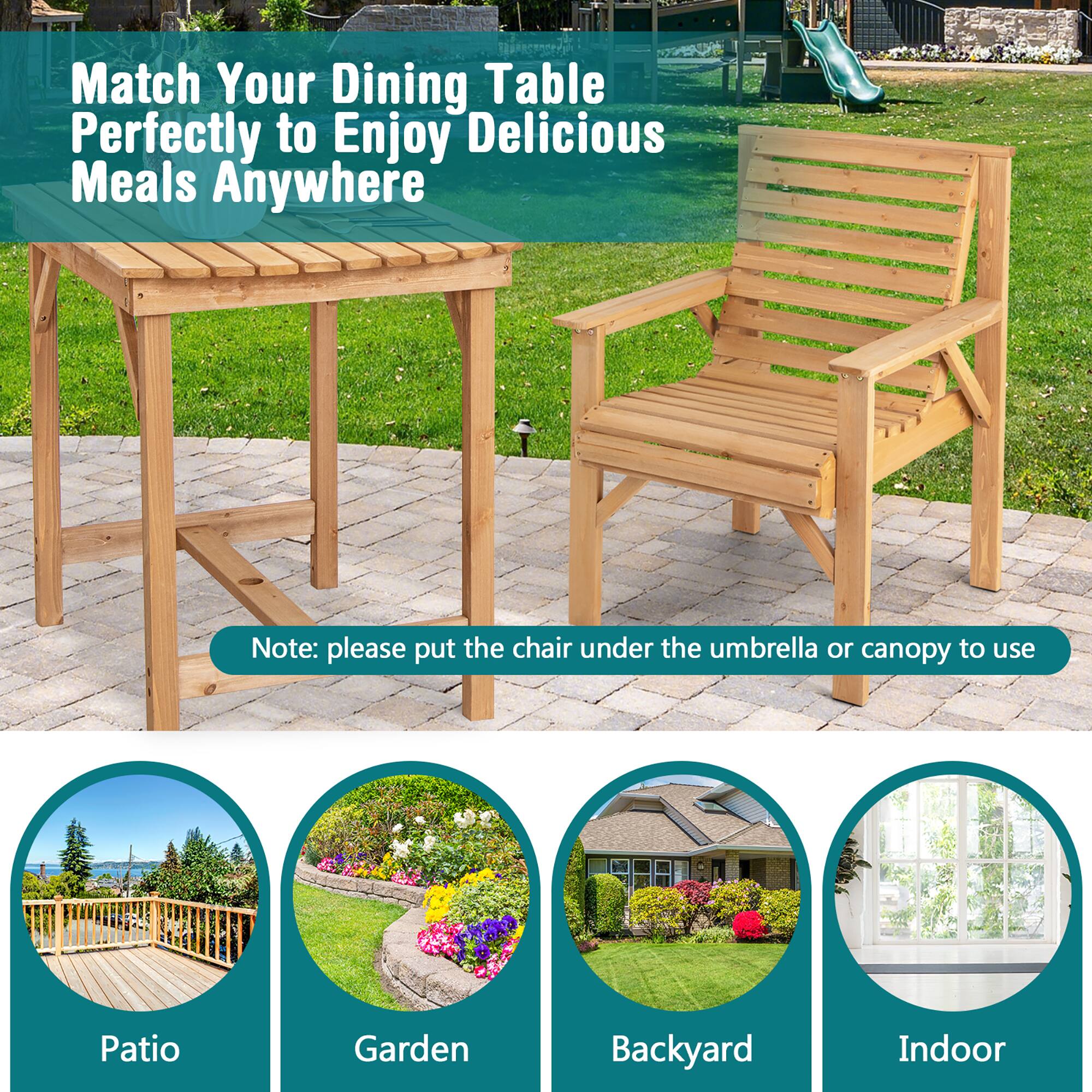 Match Your Dining Table Perfectly to Enjoy Delicious Meals Anywhere

Note: please put the chair under the umbrella or canopy to use

Patio  
Garden  
Backyard  
Indoor