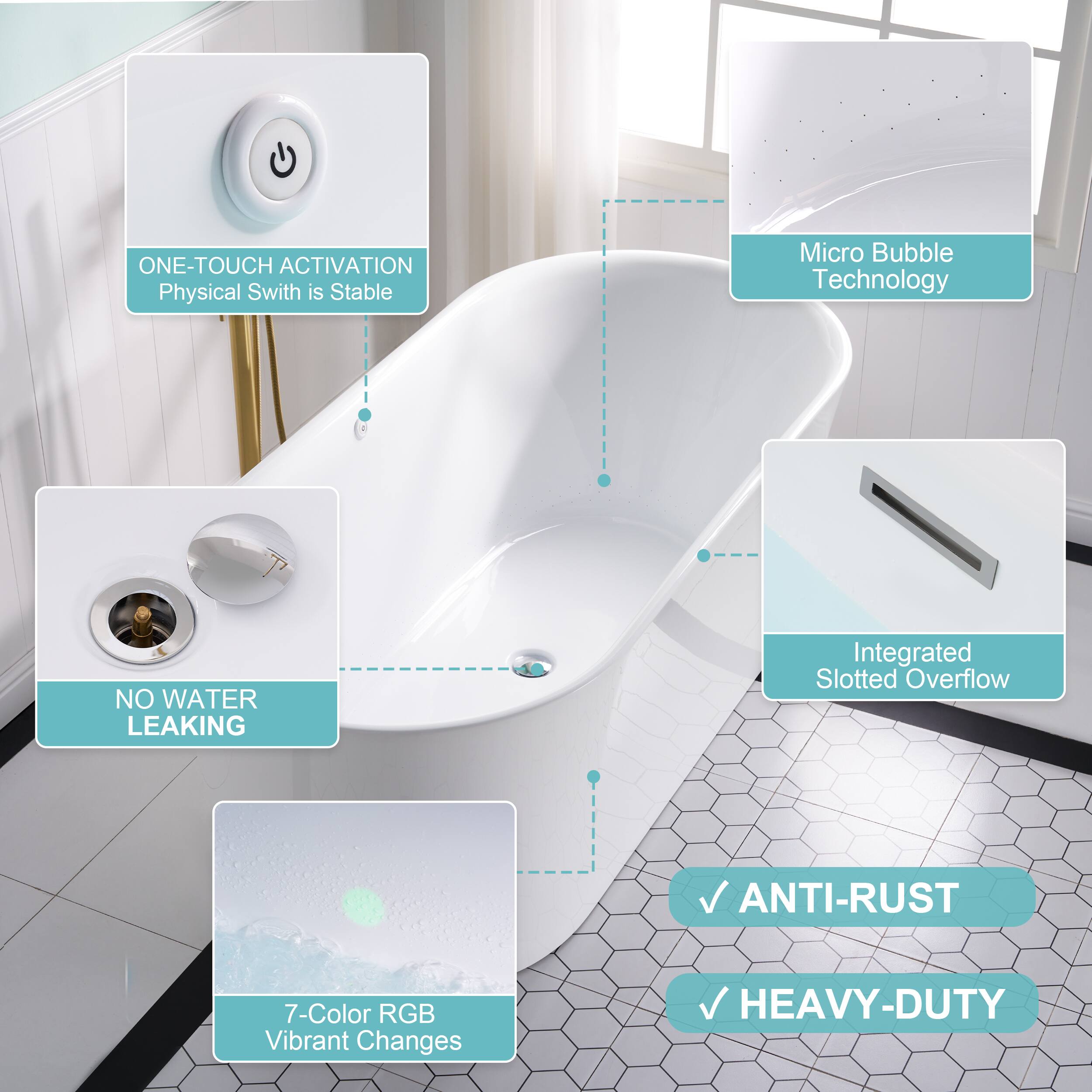 ONE-TOUCH ACTIVATION  
Physical Switch is Stable  

Micro Bubble Technology  

NO WATER LEAKING  

Integrated Slotted Overflow  

7-Color RGB Vibrant Changes  

ANTI-RUST  

HEAVY-DUTY