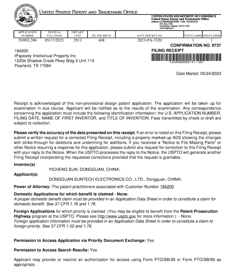 UNITED STATES PATENT AND TRADEMARK OFFICE  
DEPARTMENT OF COMMERCE  
United States Patent and Trademark Office  
Alexandria, Virginia 22313-1459  

APPLICATION NUMBER: 29/892,396  
FILING DATE: 05/17/2023  
GRANT UNIT: 2913  
FEE REC'D: 408  
ATTY. DOCKET NO: 2023-PA-3320  
TOTAL CLAIMS: 1  
INDEP. CLAIMS: 1  
CONFIRMATION NO: 9737  

IPspeedy Intellectual Property Inc.  
12234 Shadow Creek Pkwy Bldg 5 Unit 110  
Pearland, TX 77584  

Receipt is acknowledged of this non-provisional design patent application. The application will be taken up for examination in due course. Applicant will be notified as to the results of the examination. Any correspondence concerning the application must include the following identification information: the U.S. APPLICATION NUMBER, FILING DATE, NAME OF FIRST INVENTOR, and TITLE OF INVENTION.