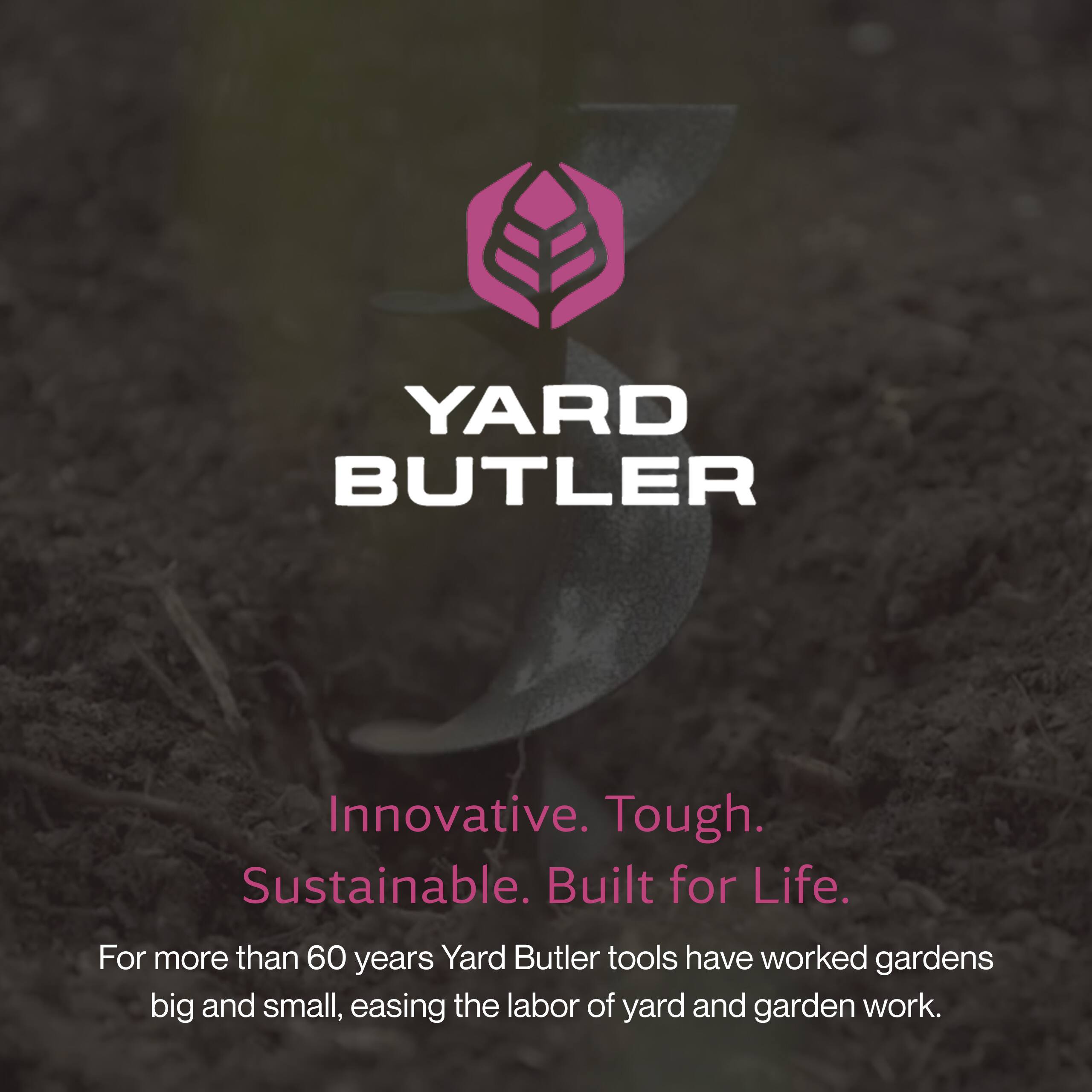 YARD BUTLER

Innovative. Tough. Sustainable. Built for Life.

For more than 60 years, Yard Butler tools have worked gardens big and small, easing the labor of yard and garden work.