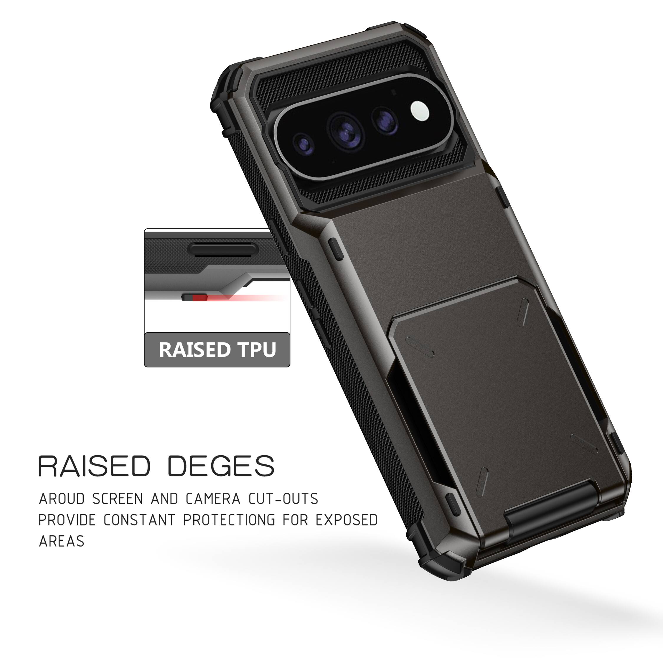RAISED TPU

RAISED DEGES AROUND SCREEN AND CAMERA CUT-OUTS PROVIDE CONSTANT PROTECTION FOR EXPOSED AREAS