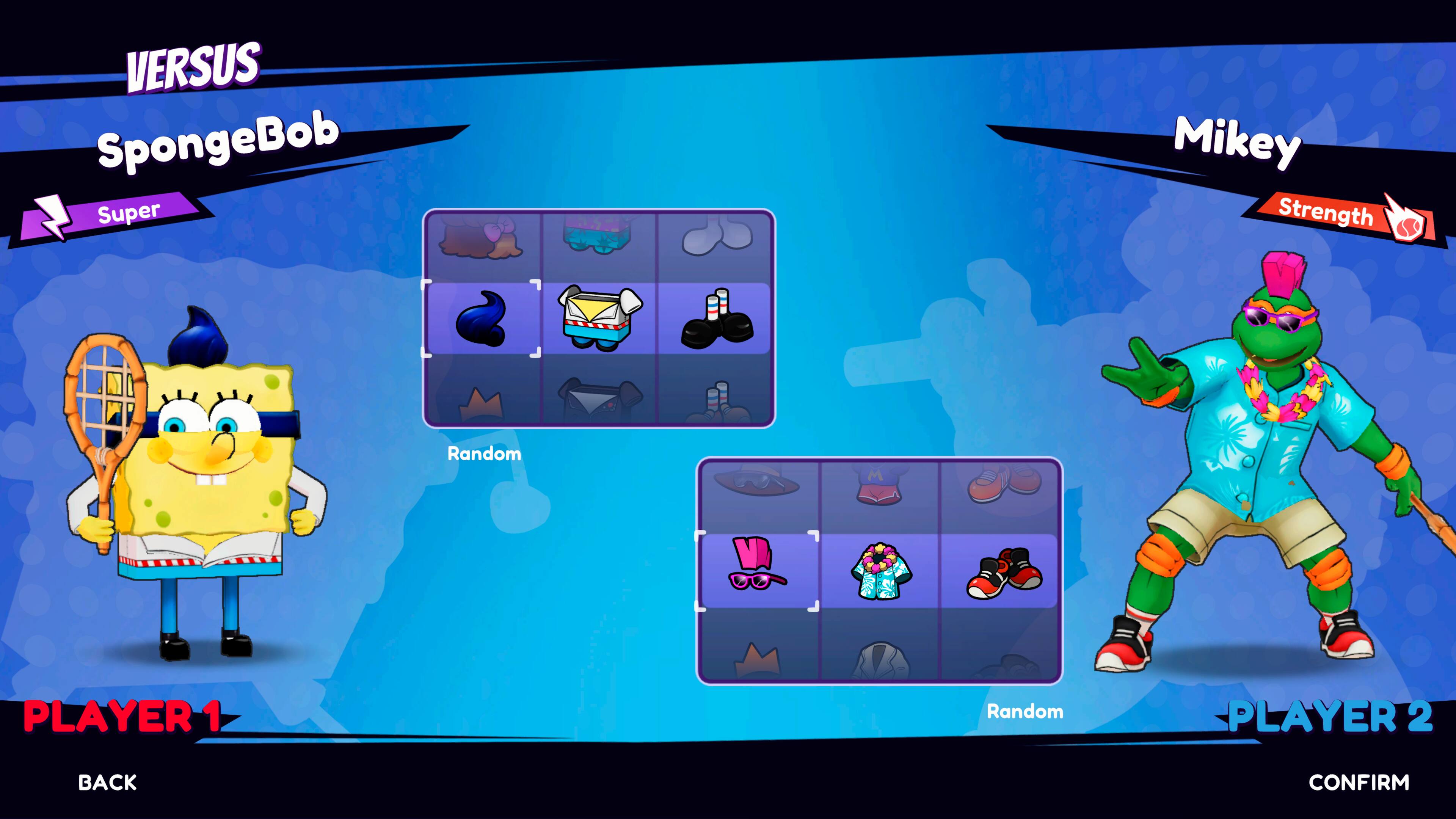 VERSUS  
SpongeBob  
Super  
PLAYER 1  
Random  

Mikey  
Strength  
PLAYER 2  
Random  

BACK  
CONFIRM
